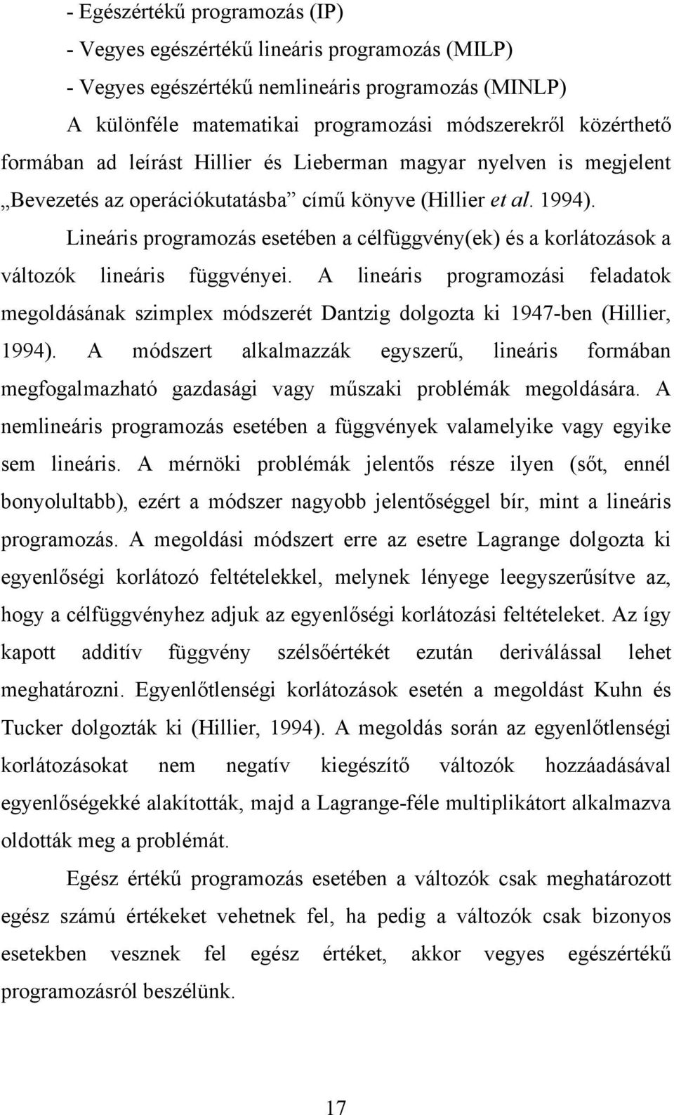 Lineáris programozás esetében a célfüggvény(ek) és a korlátozások a változók lineáris függvényei.