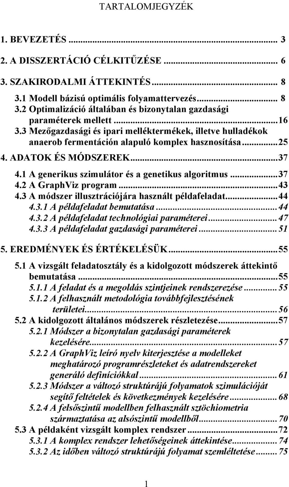 1 A generikus szimulátor és a genetikus algoritmus...37 4.2 A GraphViz program...43 4.3 A módszer illusztrációjára használt példafeladat...44 4.3.1 A példafeladat bemutatása...44 4.3.2 A példafeladat technológiai paraméterei.