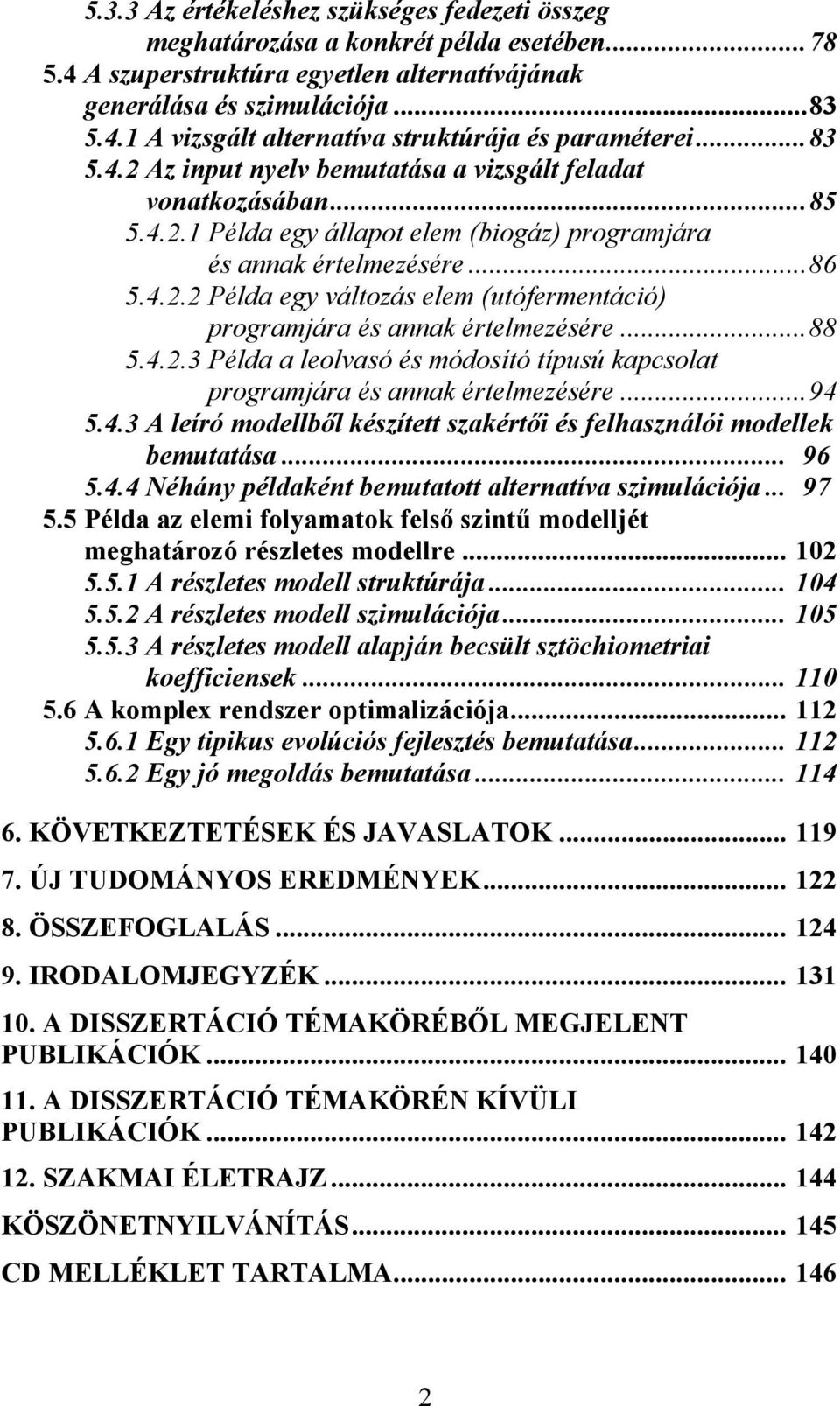 ..88 5.4.2.3 Példa a leolvasó és módosító típusú kapcsolat programjára és annak értelmezésére...94 5.4.3 A leíró modellből készített szakértői és felhasználói modellek bemutatása... 96 5.4.4 Néhány példaként bemutatott alternatíva szimulációja.