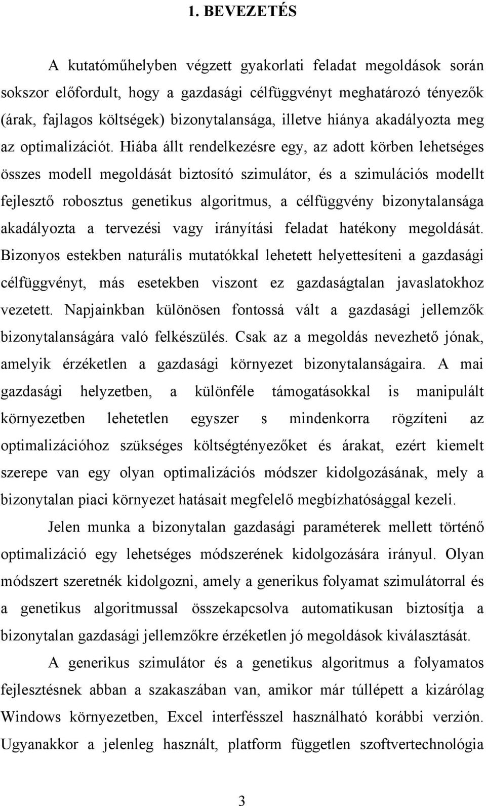 Hiába állt rendelkezésre egy, az adott körben lehetséges összes modell megoldását biztosító szimulátor, és a szimulációs modellt fejlesztő robosztus genetikus algoritmus, a célfüggvény