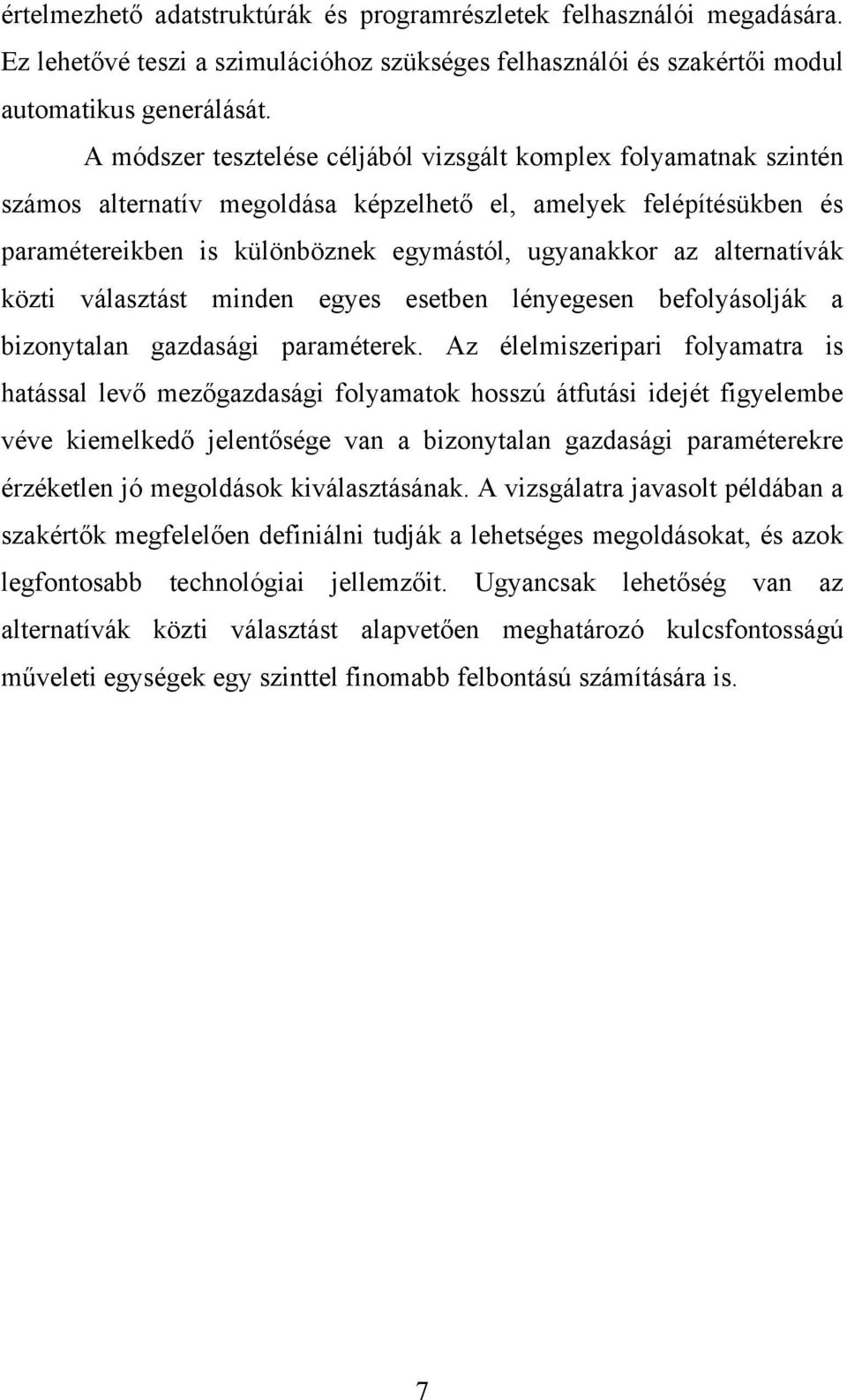 alternatívák közti választást minden egyes esetben lényegesen befolyásolják a bizonytalan gazdasági paraméterek.