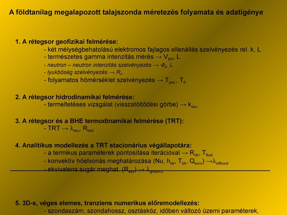 k, L - természetes gamma intenzitás mérés V SH, L - neutron neutron intenzitás szelvényezés Φ e, L - lyukbőség szelvényezés R F - folyamatos hőmérséklet szelvényezés T geo, T 0 2.