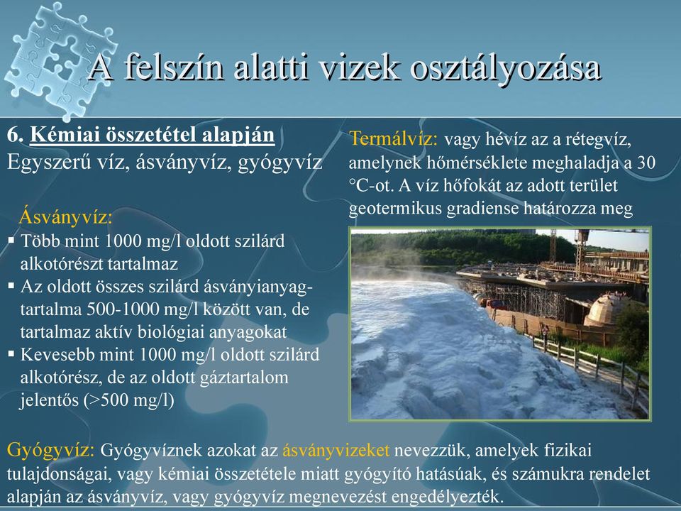 mg/l között van, de tartalmaz aktív biológiai anyagokat Kevesebb mint 1000 mg/l oldott szilárd alkotórész, de az oldott gáztartalom jelentős (>500 mg/l) Termálvíz: vagy hévíz az a