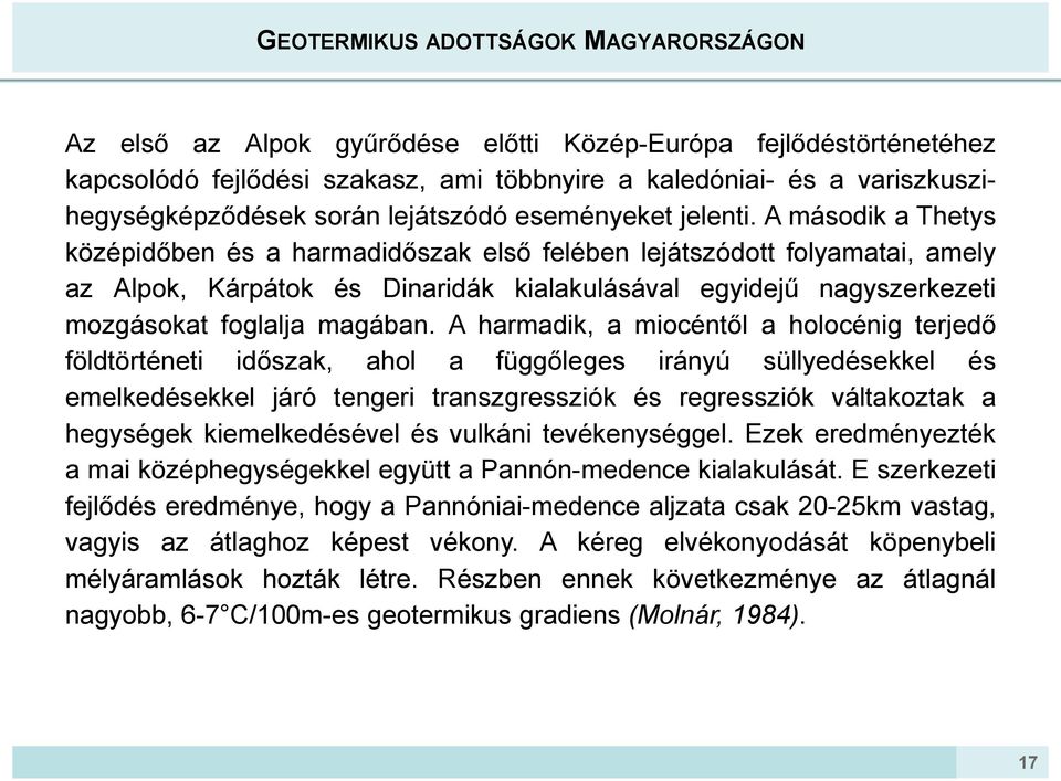 A második a Thetys középidőben és a harmadidőszak első felében lejátszódott folyamatai, amely az Alpok, Kárpátok és Dinaridák kialakulásával egyidejű nagyszerkezeti mozgásokat foglalja magában.