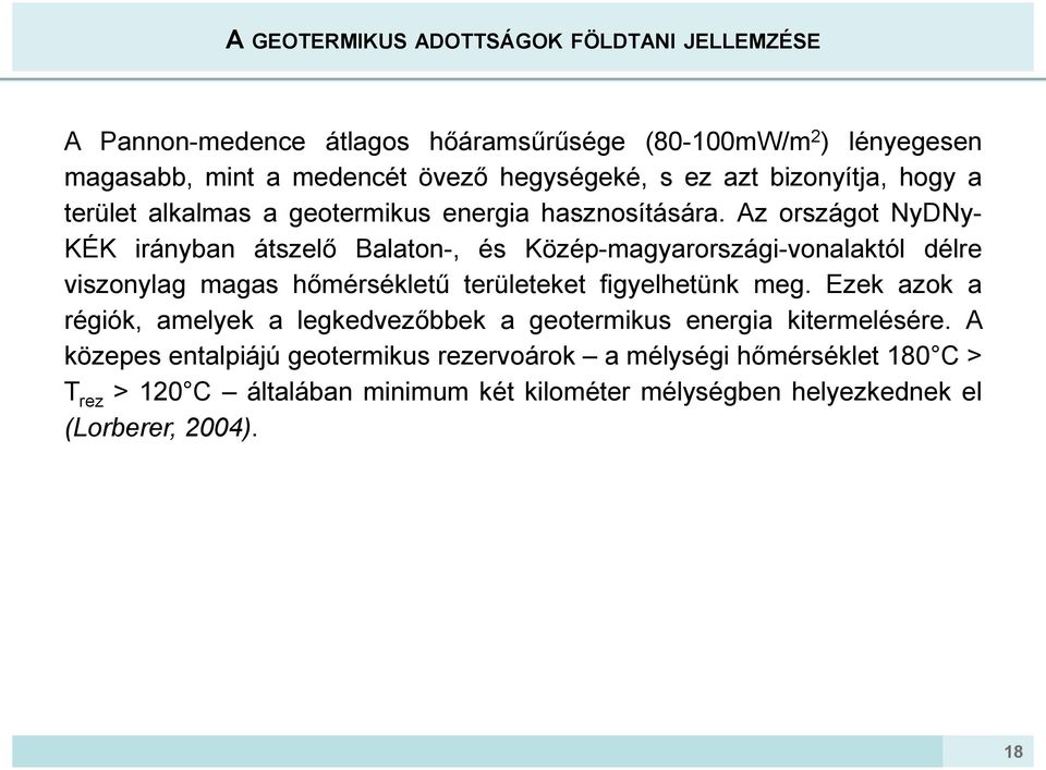 Az országot NyDNy- KÉK irányban átszelő Balaton-, és Közép-magyarországi-vonalaktól délre viszonylag magas hőmérsékletű területeket figyelhetünk meg.