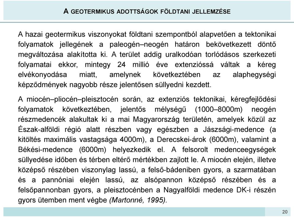 A terület addig uralkodóan torlódásos szerkezeti folyamatai ekkor, mintegy 24 millió éve extenzióssá váltak a kéreg elvékonyodása miatt, amelynek következtében az alaphegységi képződmények nagyobb