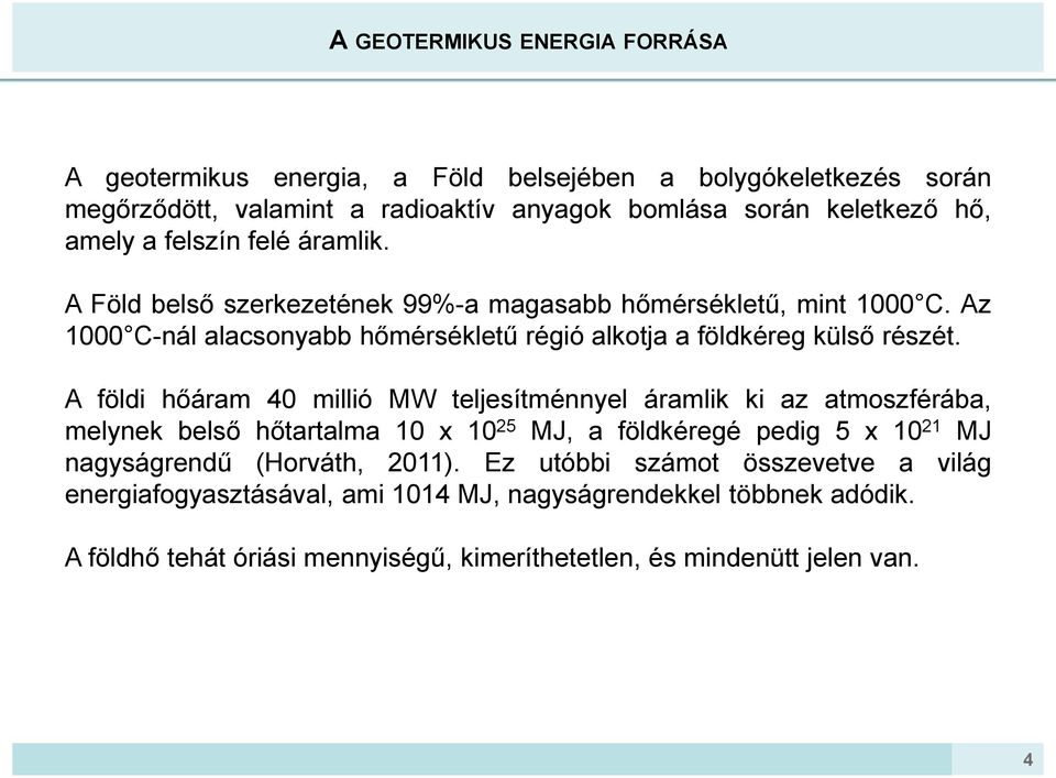 A földi hőáram 40 millió MW teljesítménnyel áramlik ki az atmoszférába, melynek belső hőtartalma 10 x 10 25 MJ, a földkéregé pedig 5 x 10 21 MJ nagyságrendű (Horváth, 2011).