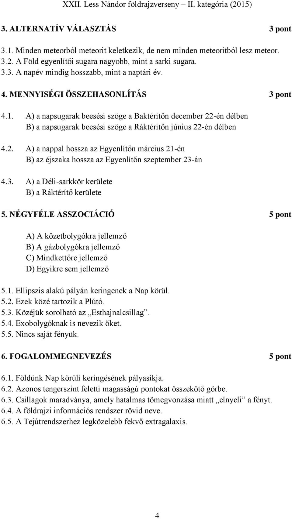 3. A) a Déli-sarkkör kerülete B) a Ráktérítő kerülete 5. NÉGYFÉLE ASSZOCIÁCIÓ 5 pont A) A kőzetbolygókra jellemző B) A gázbolygókra jellemző C) Mindkettőre jellemző D) Egyikre sem jellemző 5.1.