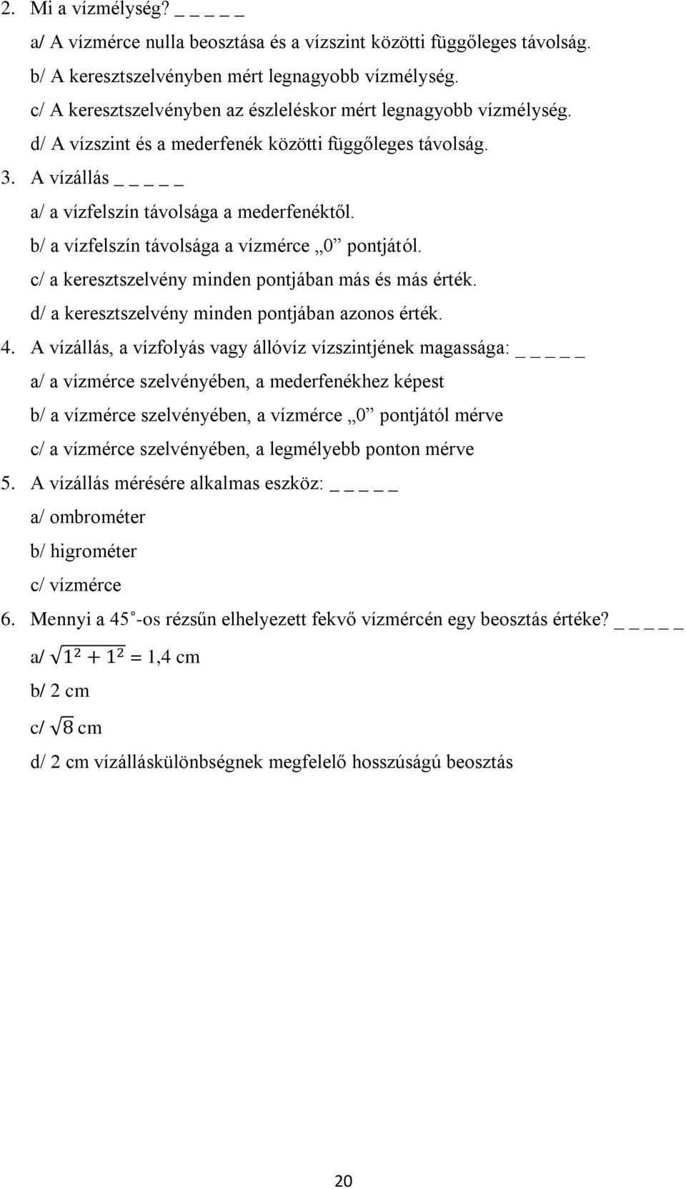 b/ a vízfelszín távolsága a vízmérce 0 pontjától. c/ a keresztszelvény minden pontjában más és más érték. d/ a keresztszelvény minden pontjában azonos érték. 4.