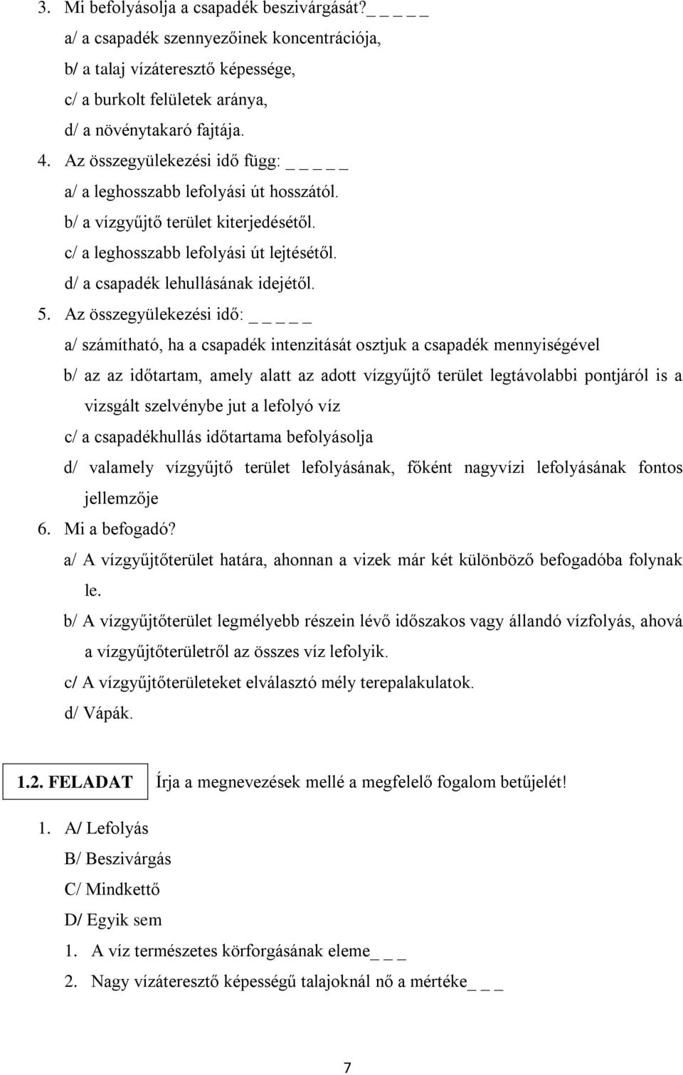 Az összegyülekezési idő: _ a/ számítható, ha a csapadék intenzitását osztjuk a csapadék mennyiségével b/ az az időtartam, amely alatt az adott vízgyűjtő terület legtávolabbi pontjáról is a vizsgált