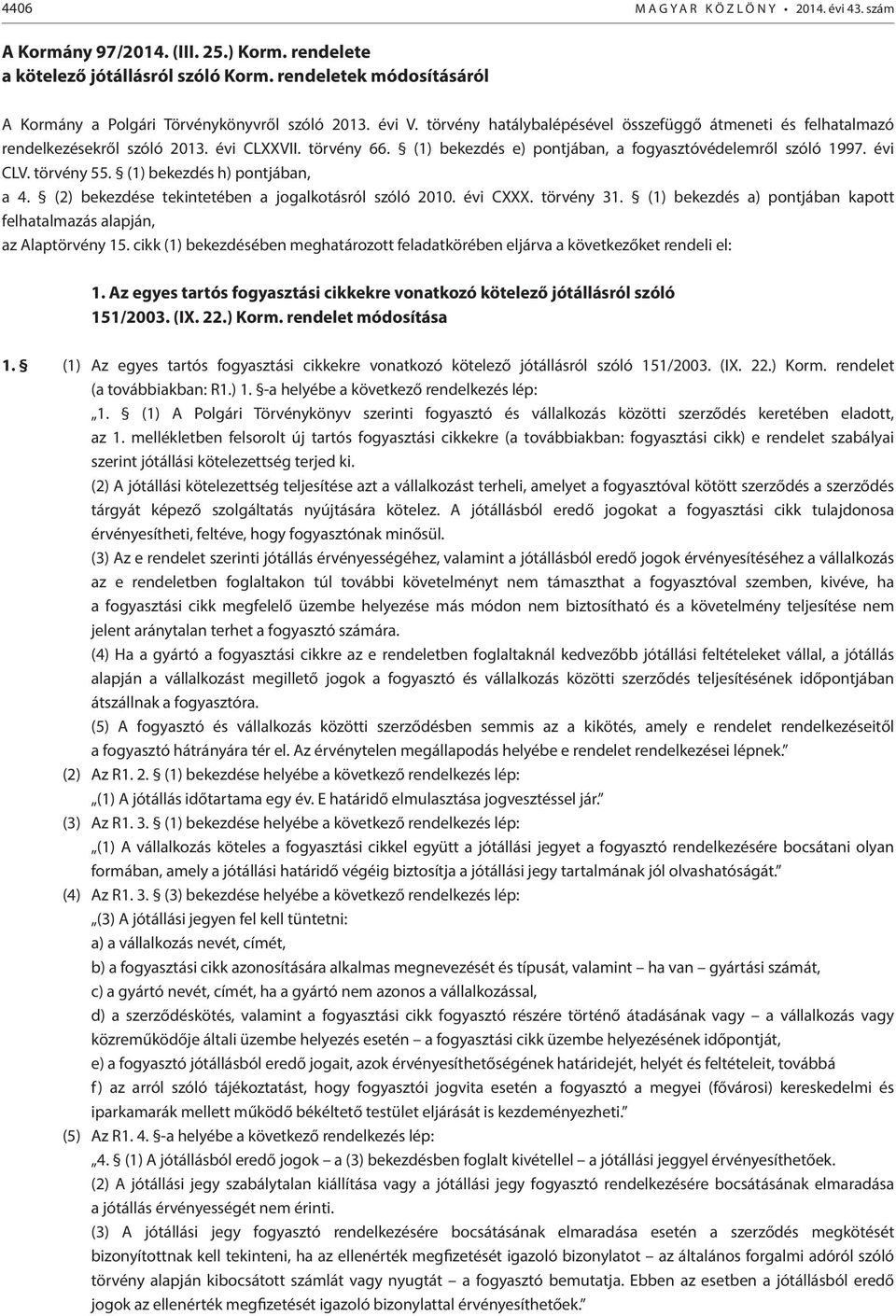 (1) bekezdés e) pontjában, a fogyasztóvédelemről szóló 1997. évi CLV. törvény 55. (1) bekezdés h) pontjában, a 4. (2) bekezdése tekintetében a jogalkotásról szóló 2010. évi CXXX. törvény 31.