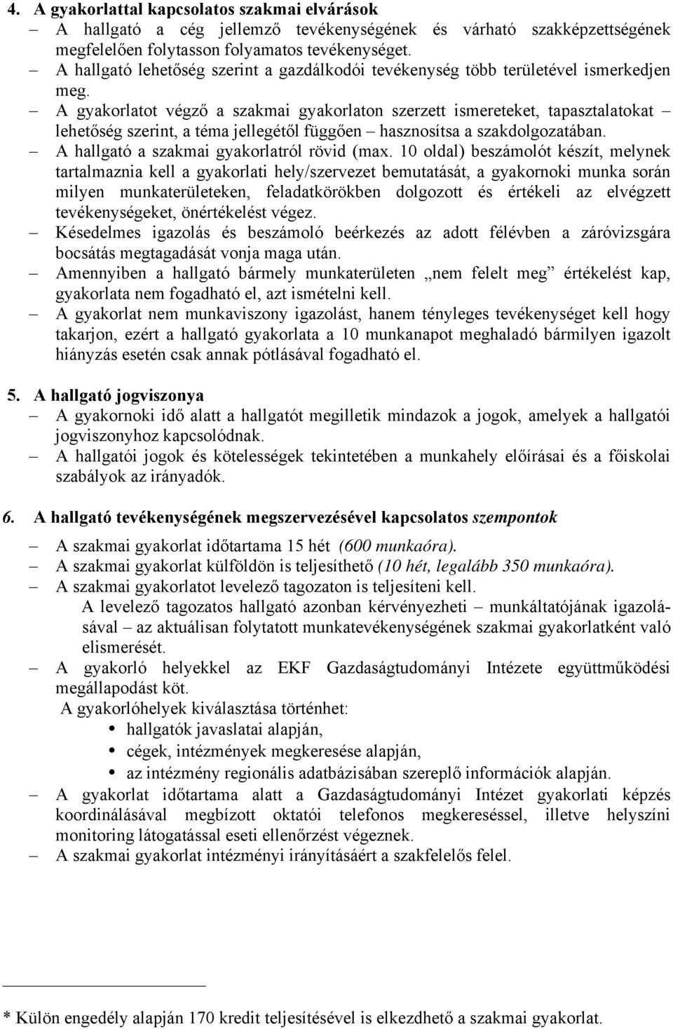 A gyakorlatot végző a szakmai gyakorlaton szerzett ismereteket, tapasztalatokat lehetőség szerint, a téma jellegétől függően hasznosítsa a szakdolgozatában.