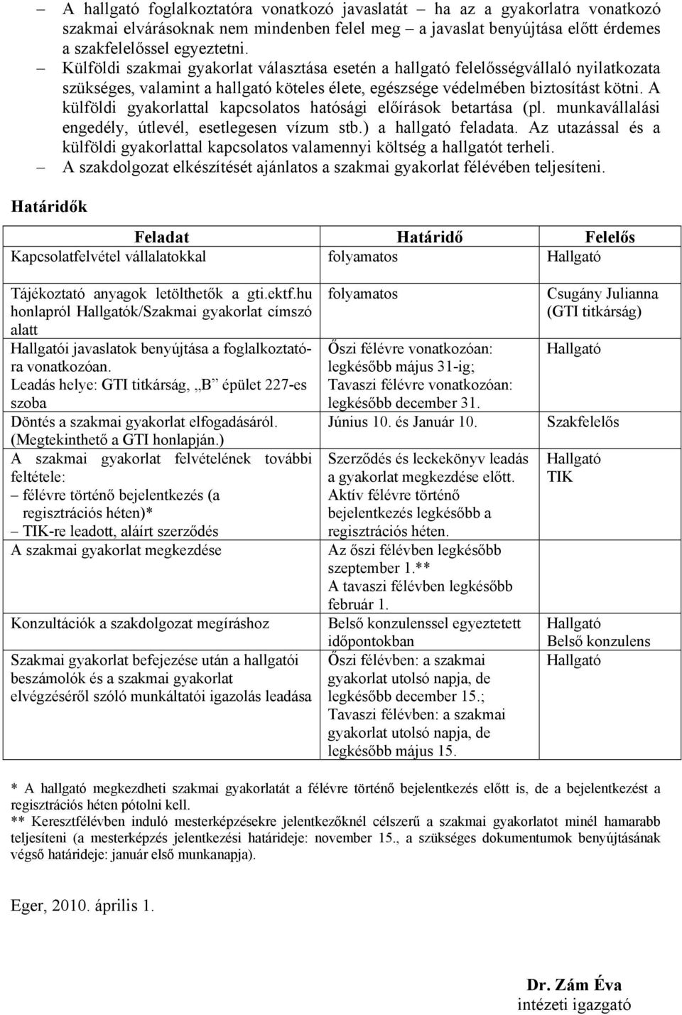A külföldi gyakorlattal kapcsolatos hatósági előírások betartása (pl. munkavállalási engedély, útlevél, esetlegesen vízum stb.) a hallgató feladata.