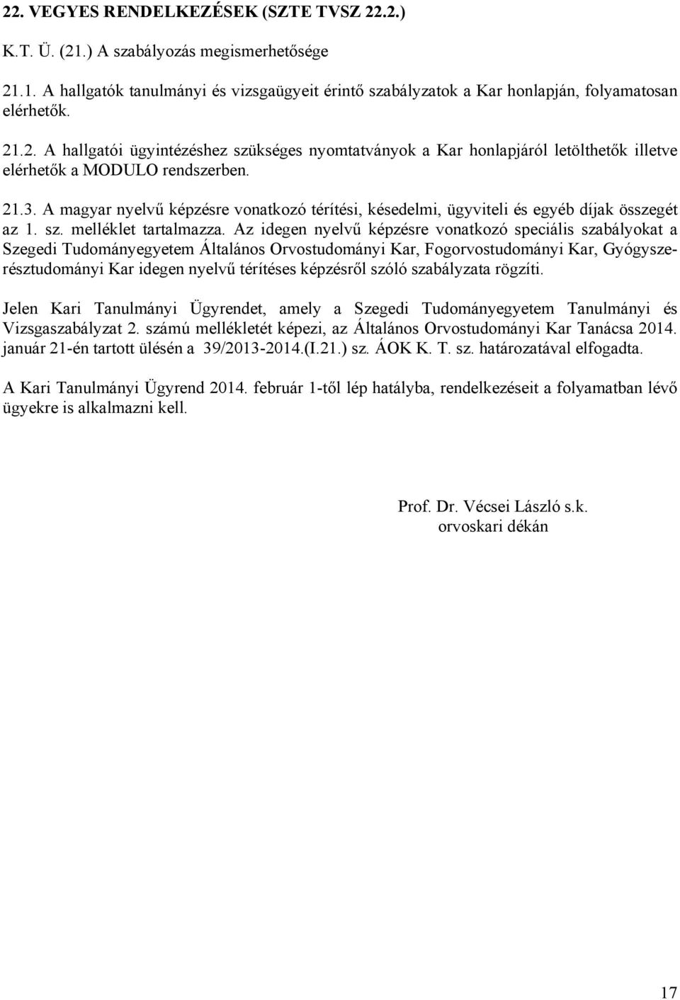 Az idegen nyelvű képzésre vonatkozó speciális szabályokat a Szegedi Tudományegyetem Általános Orvostudományi Kar, Fogorvostudományi Kar, Gyógyszerésztudományi Kar idegen nyelvű térítéses képzésről