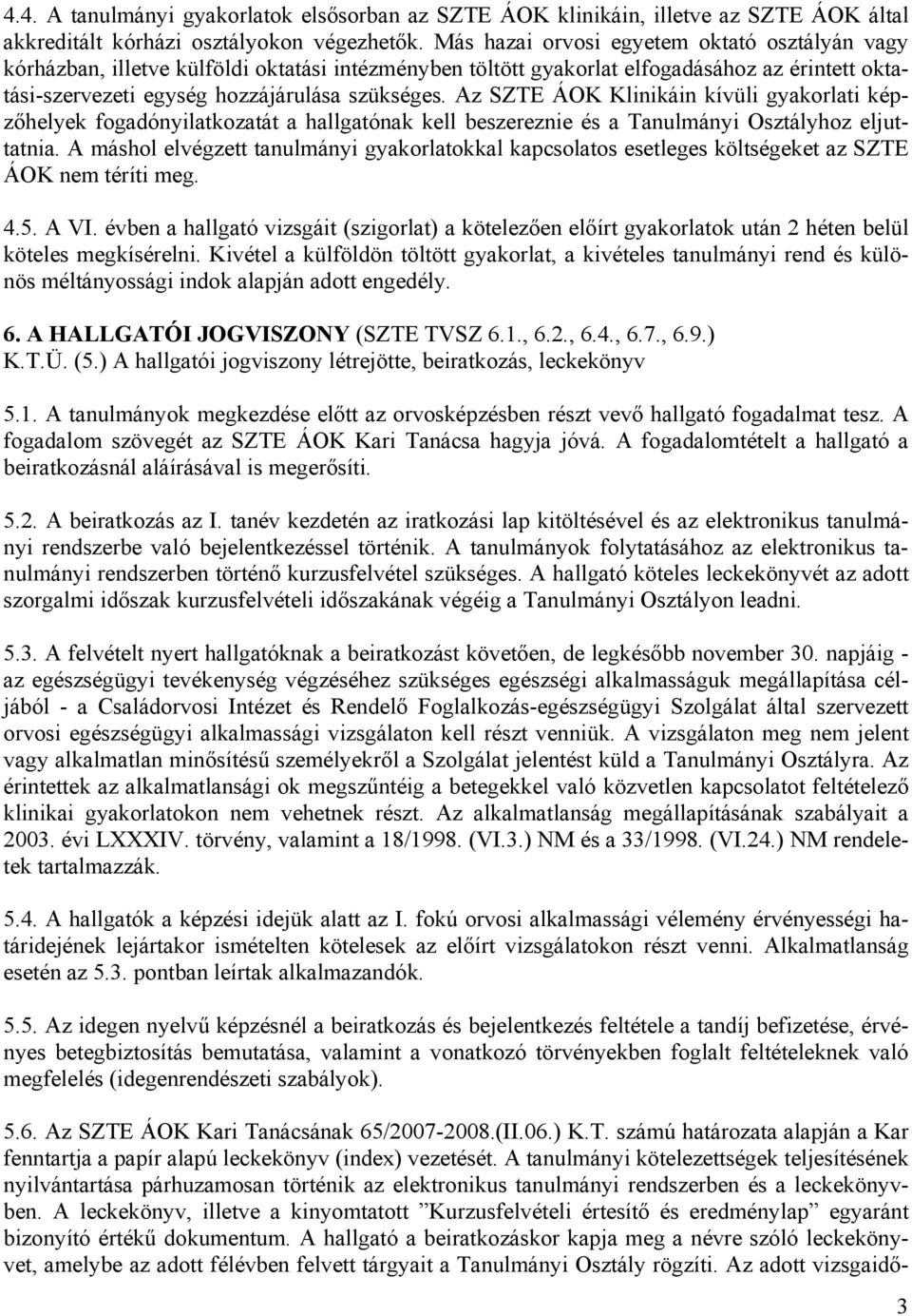 Az SZTE ÁOK Klinikáin kívüli gyakorlati képzőhelyek fogadónyilatkozatát a hallgatónak kell beszereznie és a Tanulmányi Osztályhoz eljuttatnia.