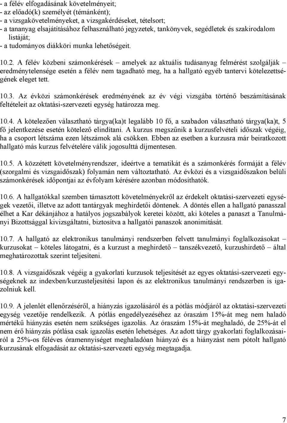 A félév közbeni számonkérések amelyek az aktuális tudásanyag felmérést szolgálják eredménytelensége esetén a félév nem tagadható meg, ha a hallgató egyéb tantervi kötelezettségének eleget tett. 10.3.