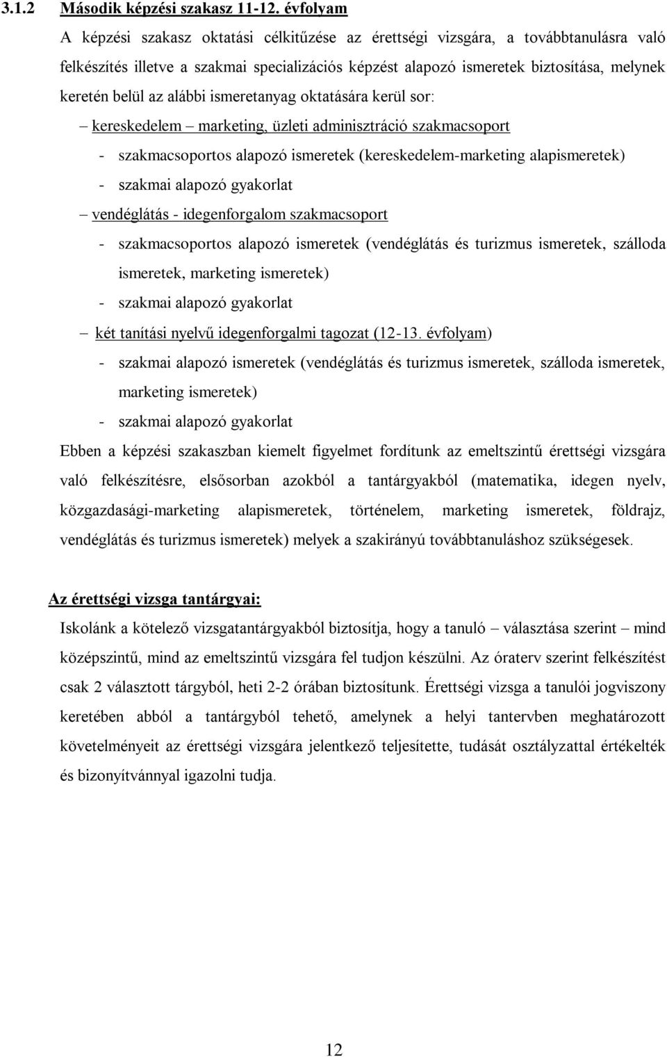 az alábbi ismeretanyag oktatására kerül sor: kereskedelem marketing, üzleti adminisztráció szakmacsoport - szakmacsoportos alapozó ismeretek (kereskedelem-marketing alapismeretek) - szakmai alapozó