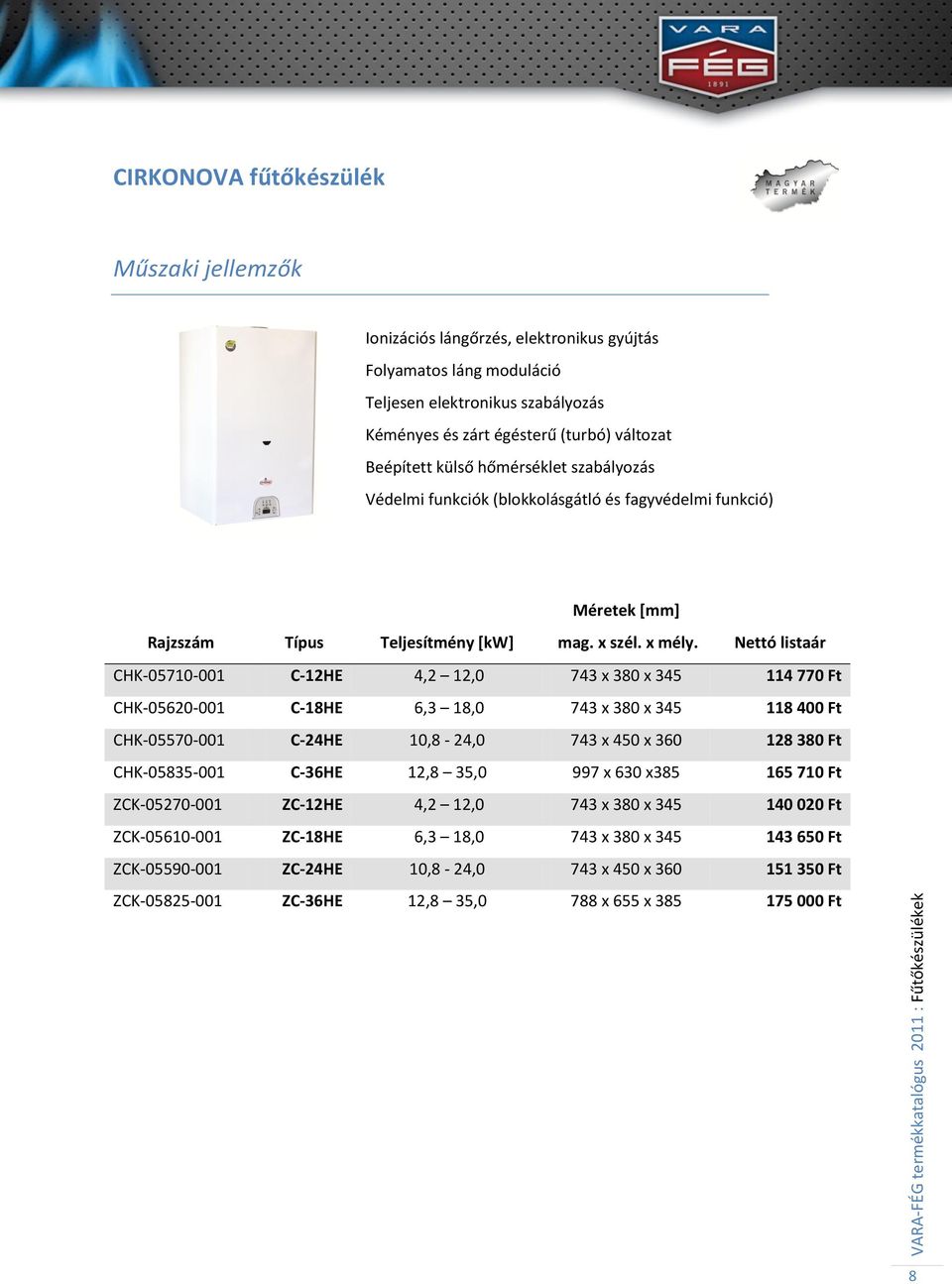 Nettó listaár CHK-05710-001 C-12HE 4,2 12,0 743 x 380 x 345 114 770 Ft CHK-05620-001 C-18HE 6,3 18,0 743 x 380 x 345 118 400 Ft CHK-05570-001 C-24HE 10,8-24,0 743 x 450 x 360 128 380 Ft CHK-05835-001