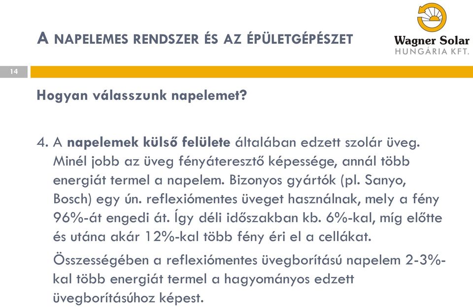 reflexiómentes üveget használnak, mely a fény 96%-át engedi át. Így déli időszakban kb.