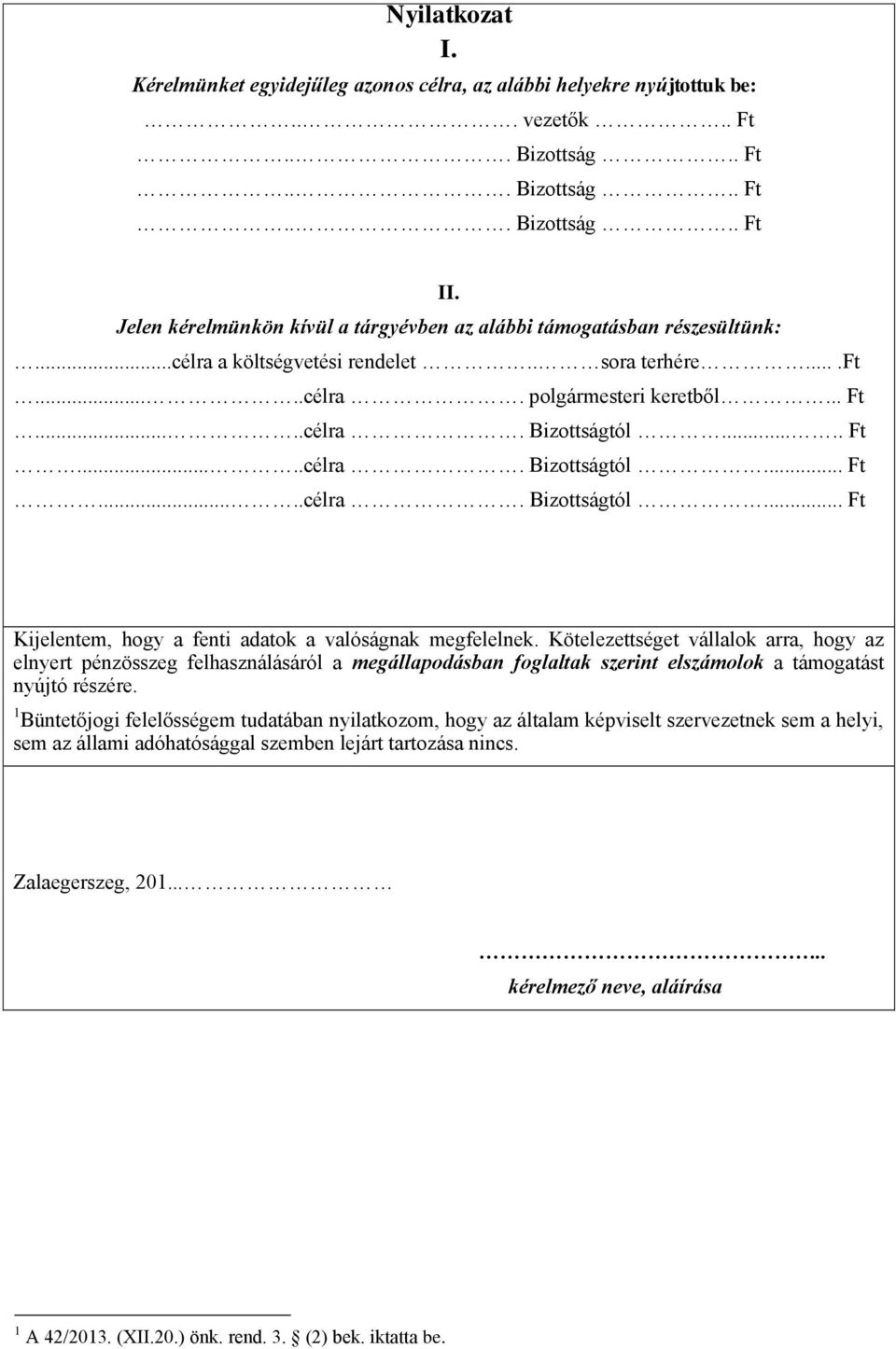 .... Ft.....célra. Bizottságtól... Ft.....célra. Bizottságtól... Ft Kijelentem, hogy a fenti adatok a valóságnak megfelelnek.