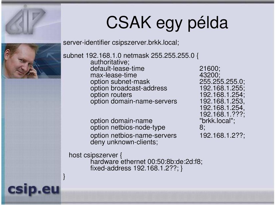 168.1.255; option routers 192.168.1.254; option domain-name-servers 192.168.1.253, 192.168.1.254, 192.168.1.???; option domain-name "brkk.