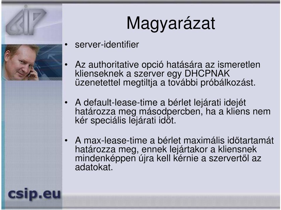 A default-lease-time a bérlet lejárati idejét határozza meg másodpercben, ha a kliens nem kér speciális