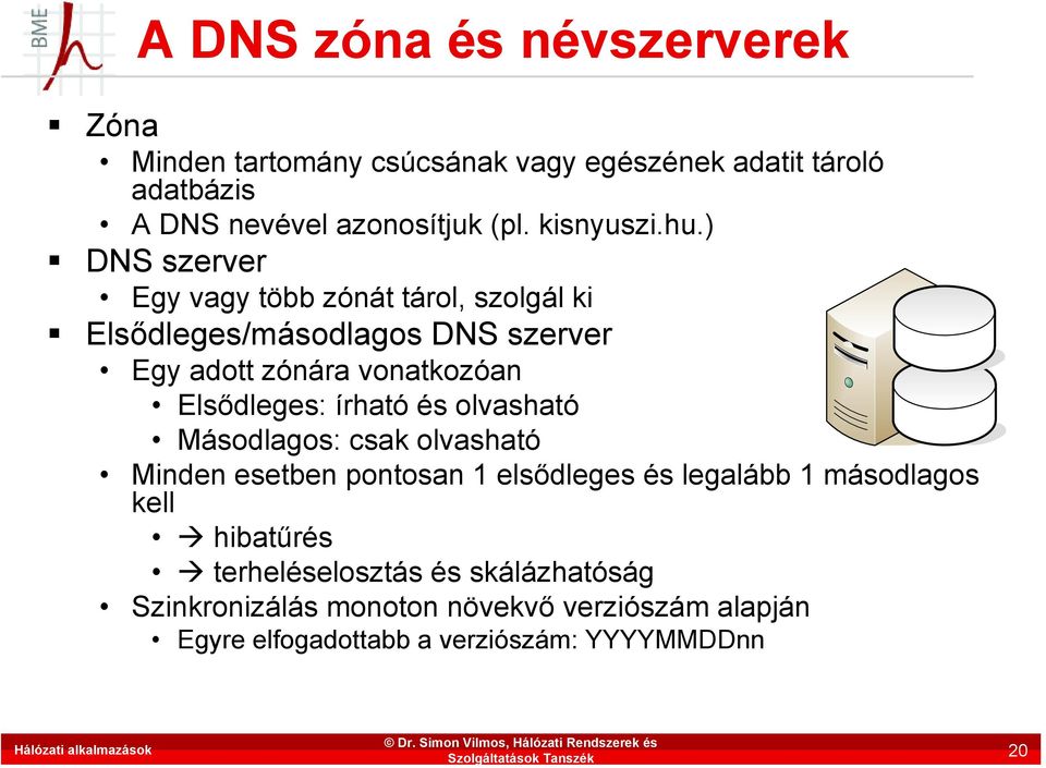 ) DNS szerver Egy vagy több zónát tárol, szolgál ki Elsődleges/másodlagos DNS szerver Egy adott zónára vonatkozóan Elsődleges: