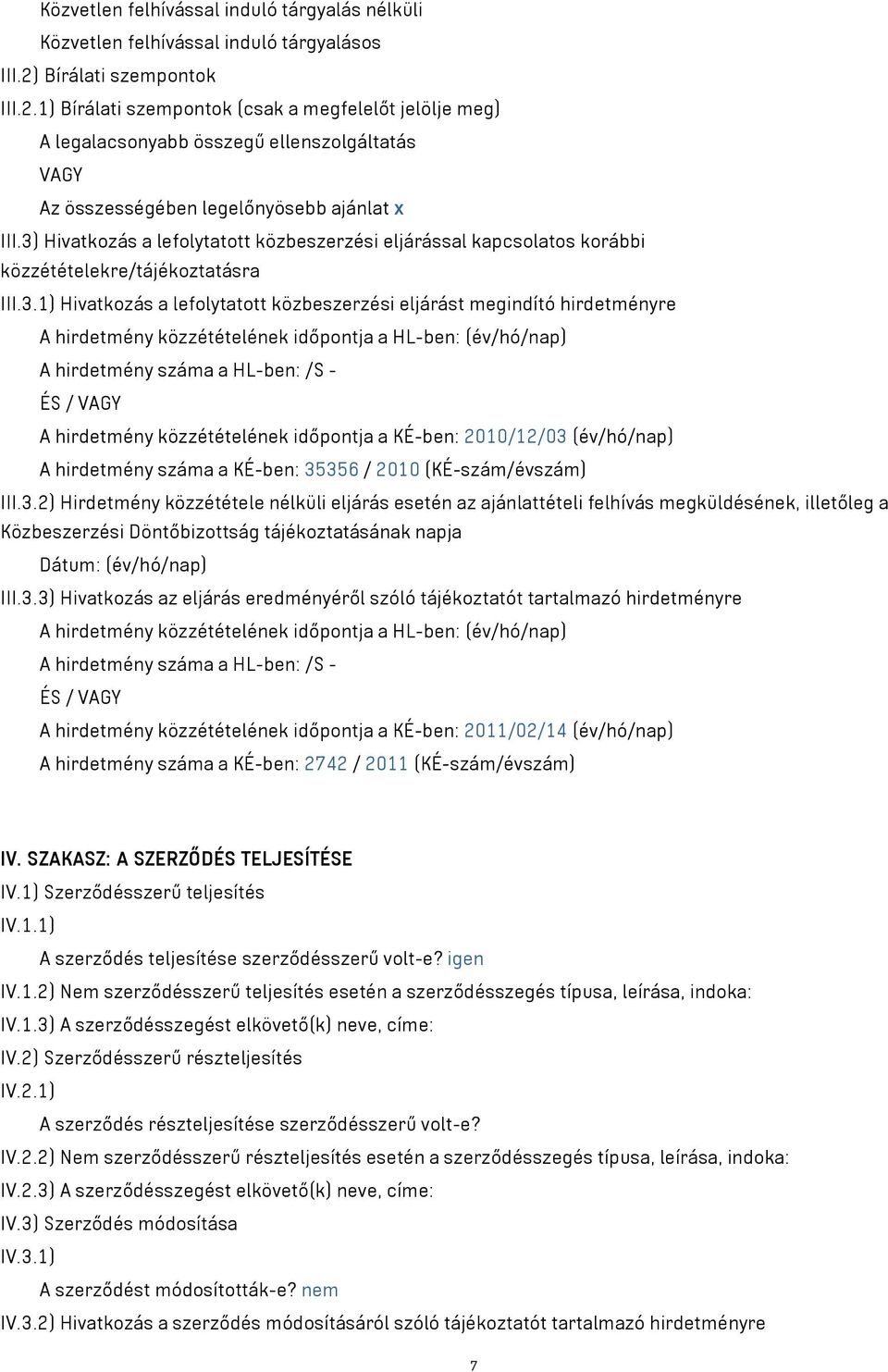 3) Hivatkozás a lefolytatott közbeszerzési eljárással kapcsolatos korábbi közzétételekre/tájékoztatásra III.3.1) Hivatkozás a lefolytatott közbeszerzési eljárást megindító hirdetményre A hirdetmény