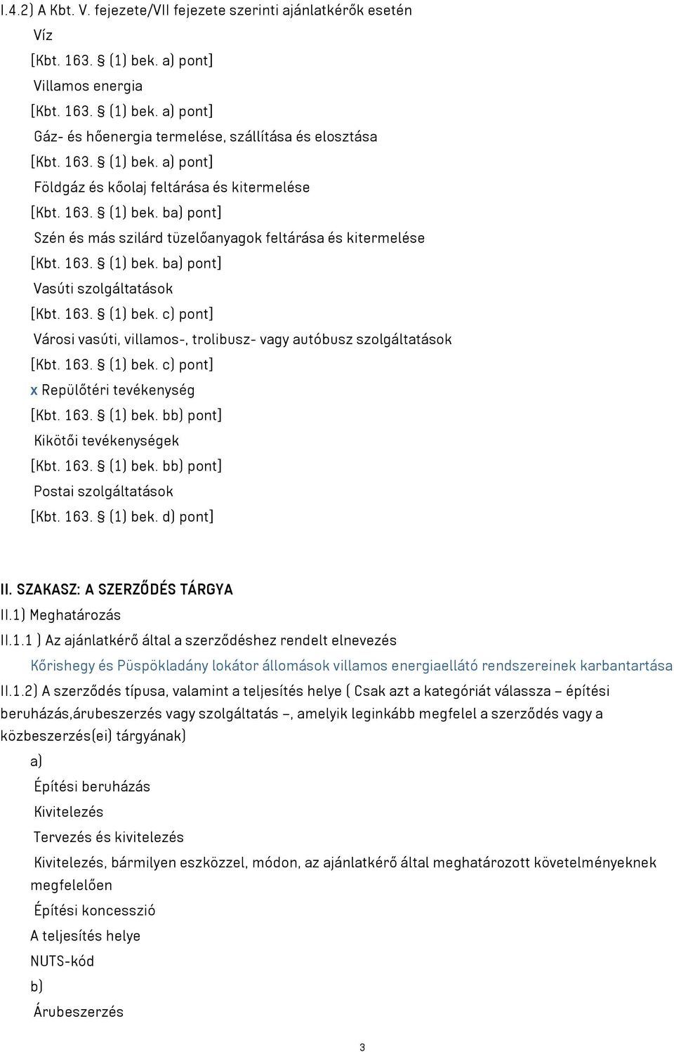 163. (1) bek. c) pont] Városi vasúti, villamos-, trolibusz- vagy autóbusz szolgáltatások [Kbt. 163. (1) bek. c) pont] x Repülőtéri tevékenység [Kbt. 163. (1) bek. bb) pont] Kikötői tevékenységek [Kbt.