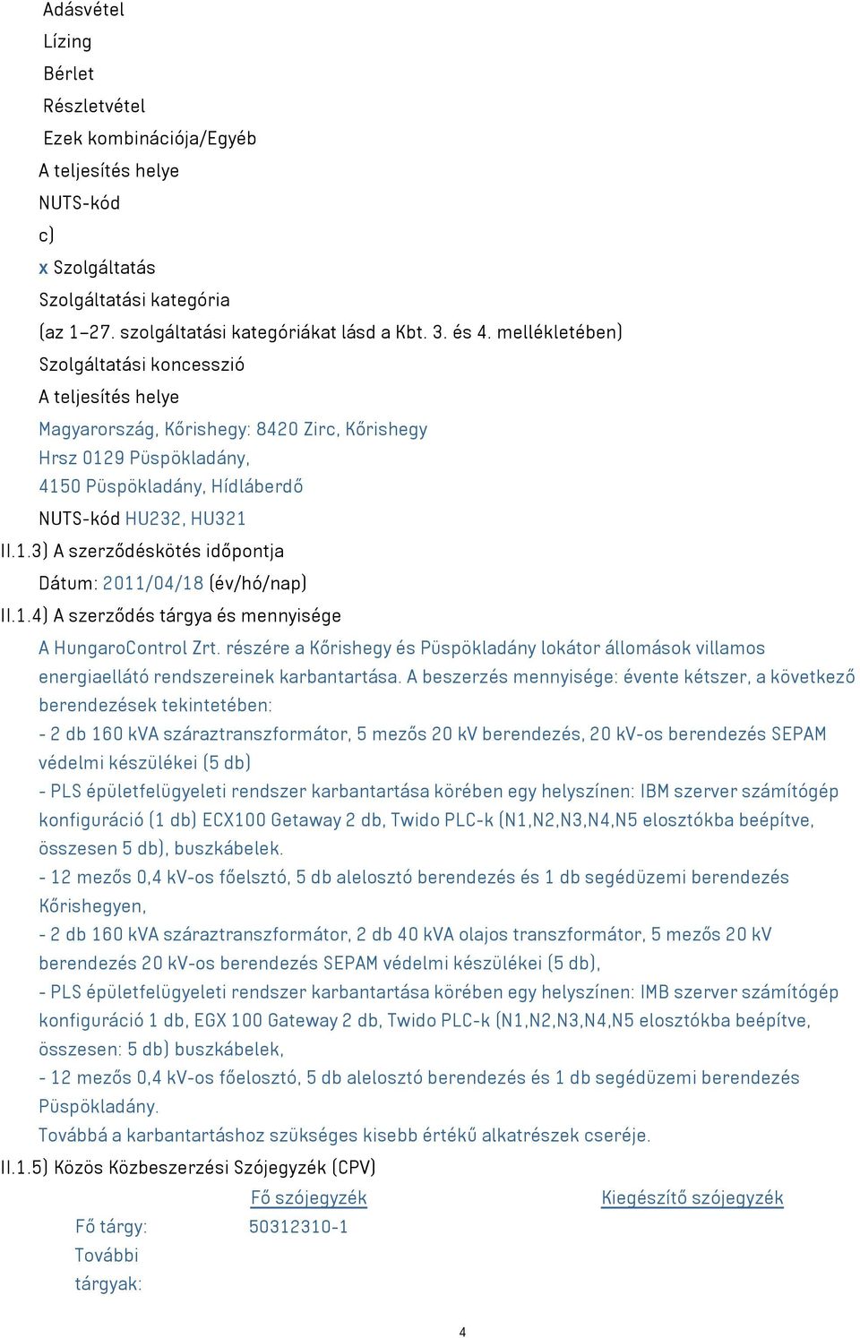 1.4) A szerződés tárgya és mennyisége A HungaroControl Zrt. részére a Kőrishegy és Püspökladány lokátor állomások villamos energiaellátó rendszereinek karbantartása.