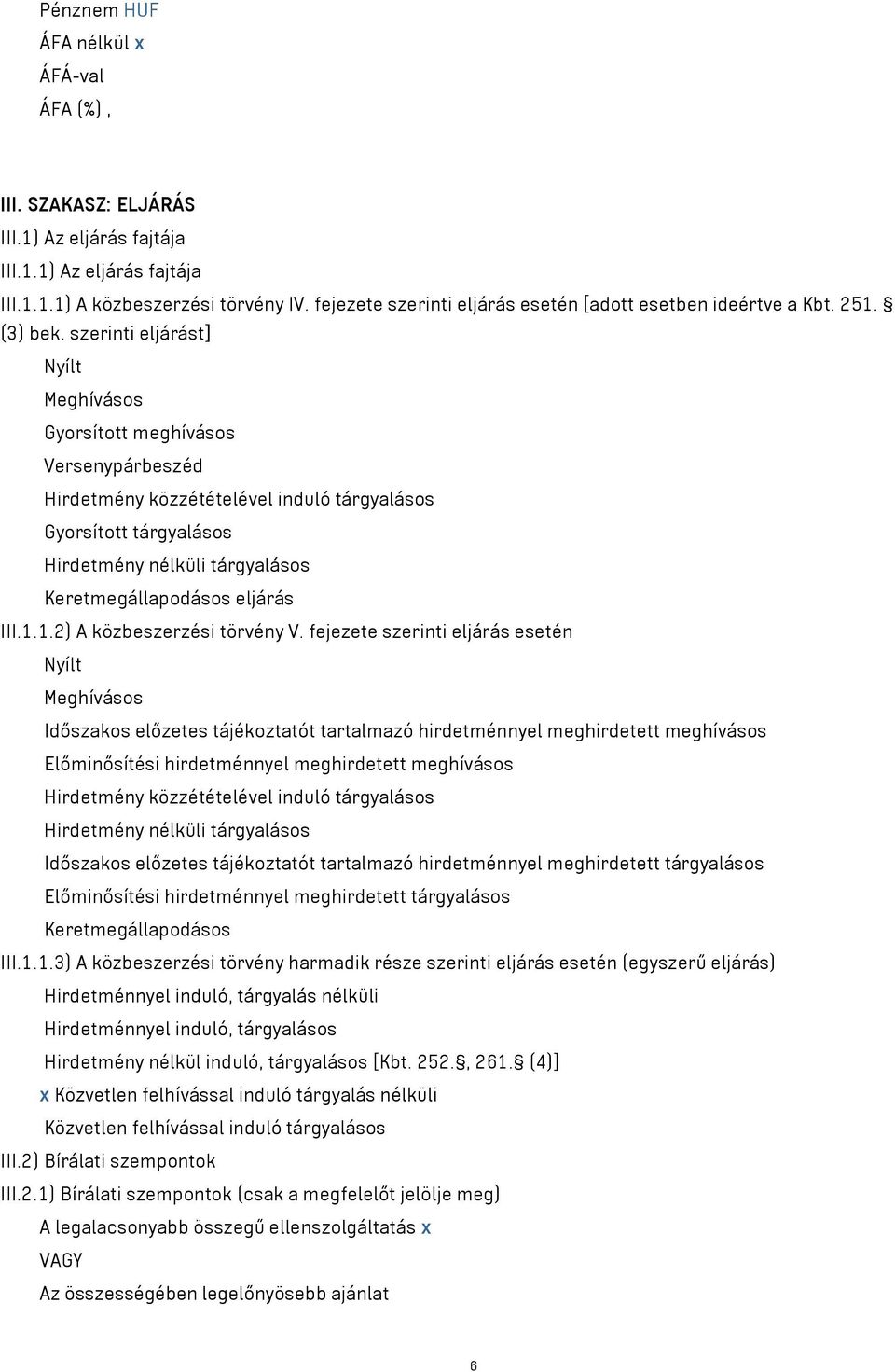 szerinti eljárást] Nyílt Meghívásos Gyorsított meghívásos Versenypárbeszéd Hirdetmény közzétételével induló tárgyalásos Gyorsított tárgyalásos Hirdetmény nélküli tárgyalásos Keretmegállapodásos
