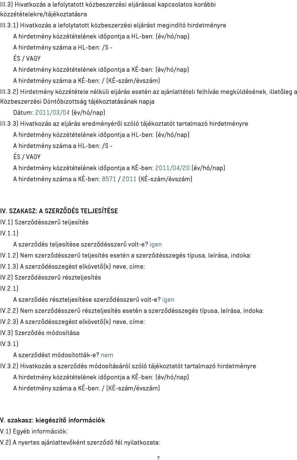 1) Hivatkozás a lefolytatott közbeszerzési eljárást megindító hirdetményre A hirdetmény közzétételének időpontja a HL-ben: (év/hó/nap) A hirdetmény száma a HL-ben: /S - ÉS / VAGY A hirdetmény