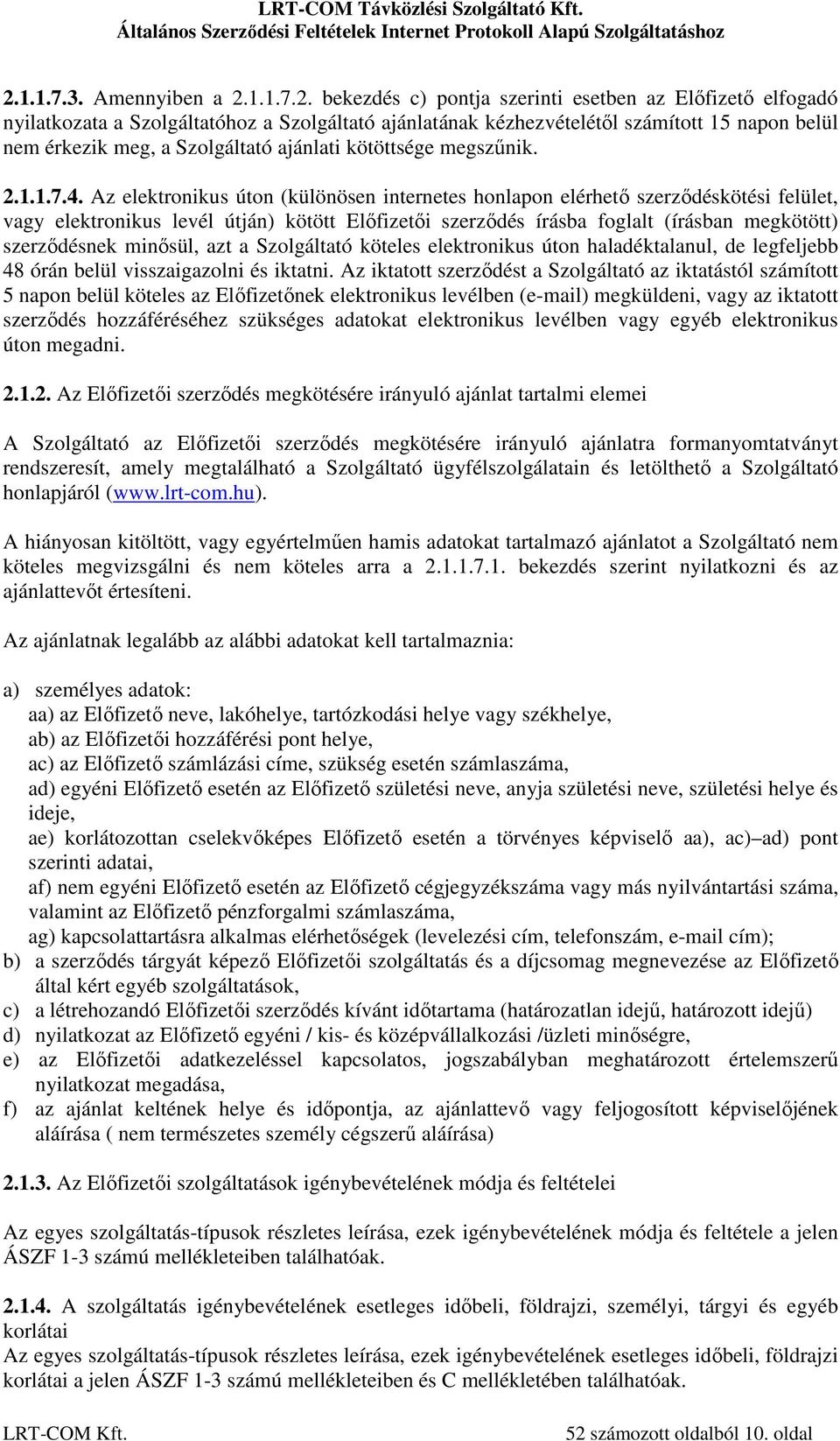 Az elektronikus úton (különösen internetes honlapon elérhető szerződéskötési felület, vagy elektronikus levél útján) kötött Előfizetői szerződés írásba foglalt (írásban megkötött) szerződésnek