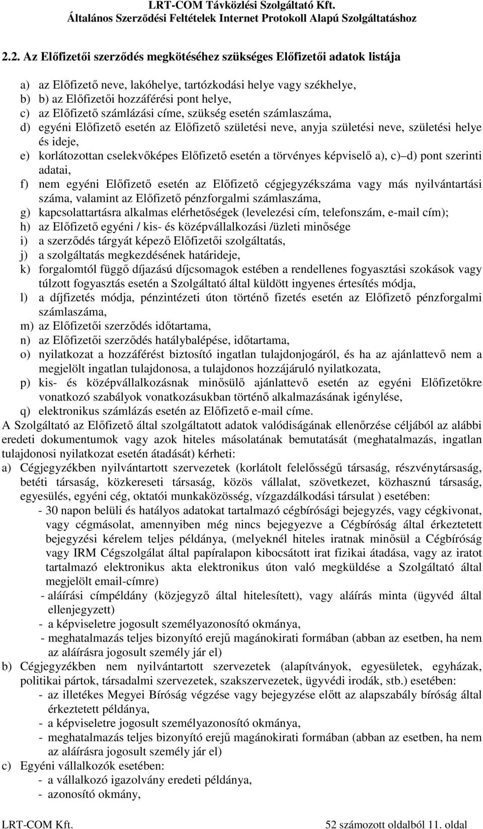 esetén a törvényes képviselő a), c) d) pont szerinti adatai, f) nem egyéni Előfizető esetén az Előfizető cégjegyzékszáma vagy más nyilvántartási száma, valamint az Előfizető pénzforgalmi számlaszáma,