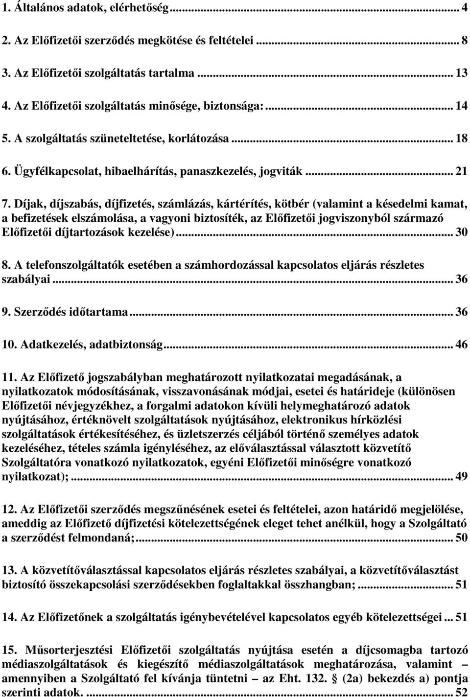 Díjak, díjszabás, díjfizetés, számlázás, kártérítés, kötbér (valamint a késedelmi kamat, a befizetések elszámolása, a vagyoni biztosíték, az Előfizetői jogviszonyból származó Előfizetői díjtartozások