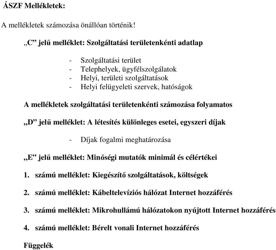 hatóságok A mellékletek szolgáltatási területenkénti számozása folyamatos D jelű melléklet: A létesítés különleges esetei, egyszeri díjak - Díjak fogalmi meghatározása E jelű