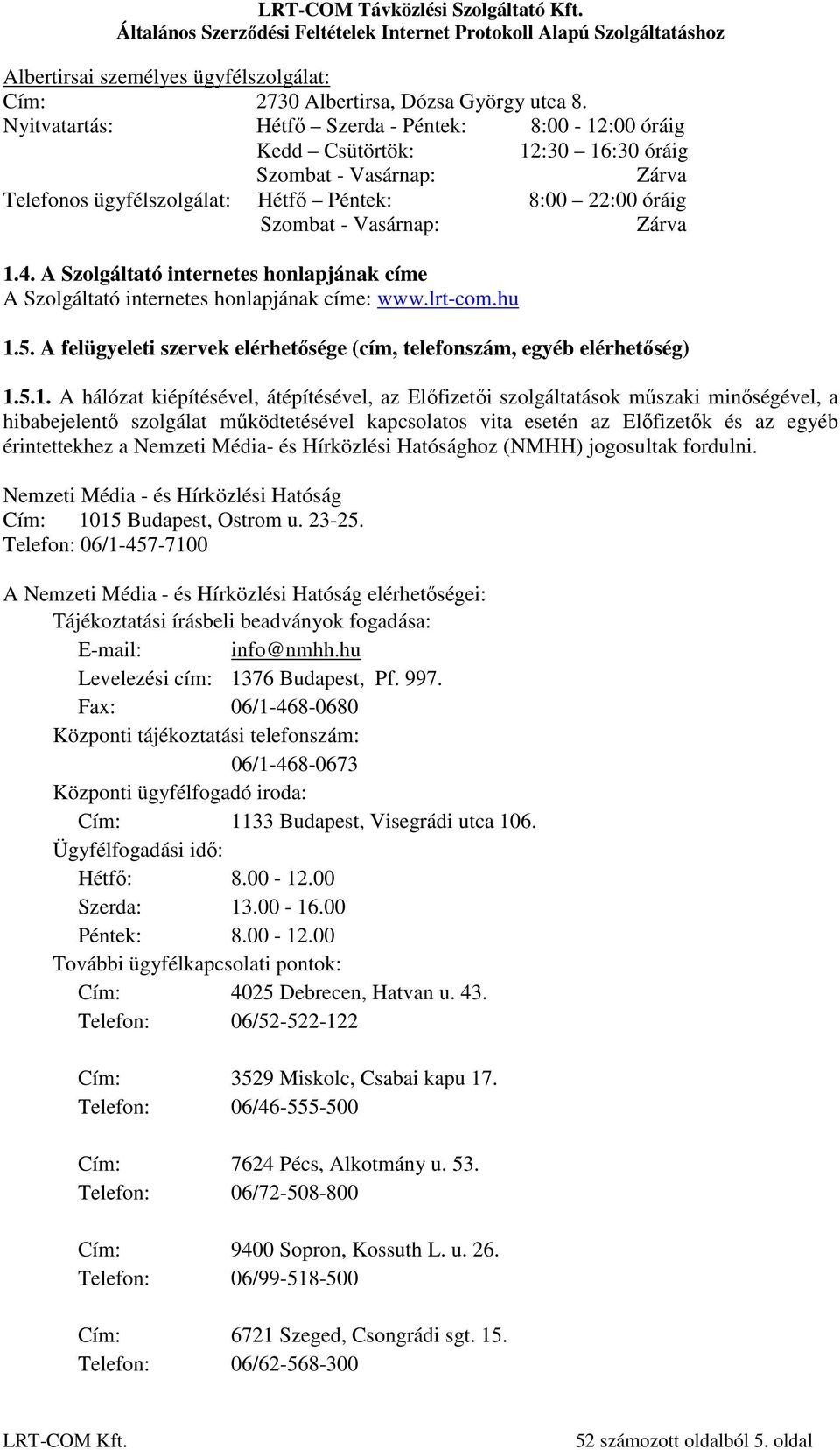 4. A Szolgáltató internetes honlapjának címe A Szolgáltató internetes honlapjának címe: www.lrt-com.hu 1.