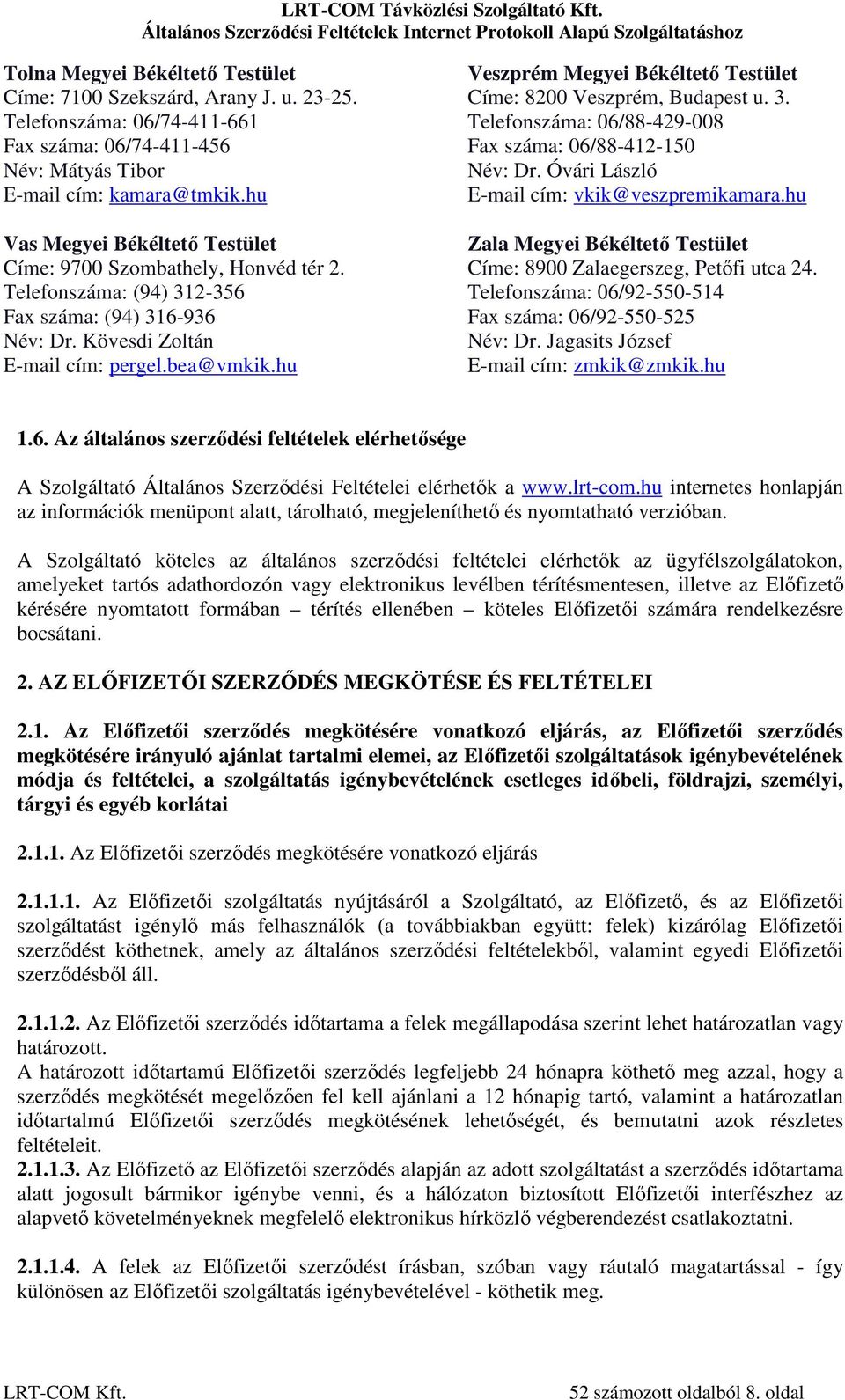 hu Veszprém Megyei Békéltető Testület Címe: 8200 Veszprém, Budapest u. 3. Telefonszáma: 06/88-429-008 Fax száma: 06/88-412-150 Név: Dr. Óvári László E-mail cím: vkik@veszpremikamara.