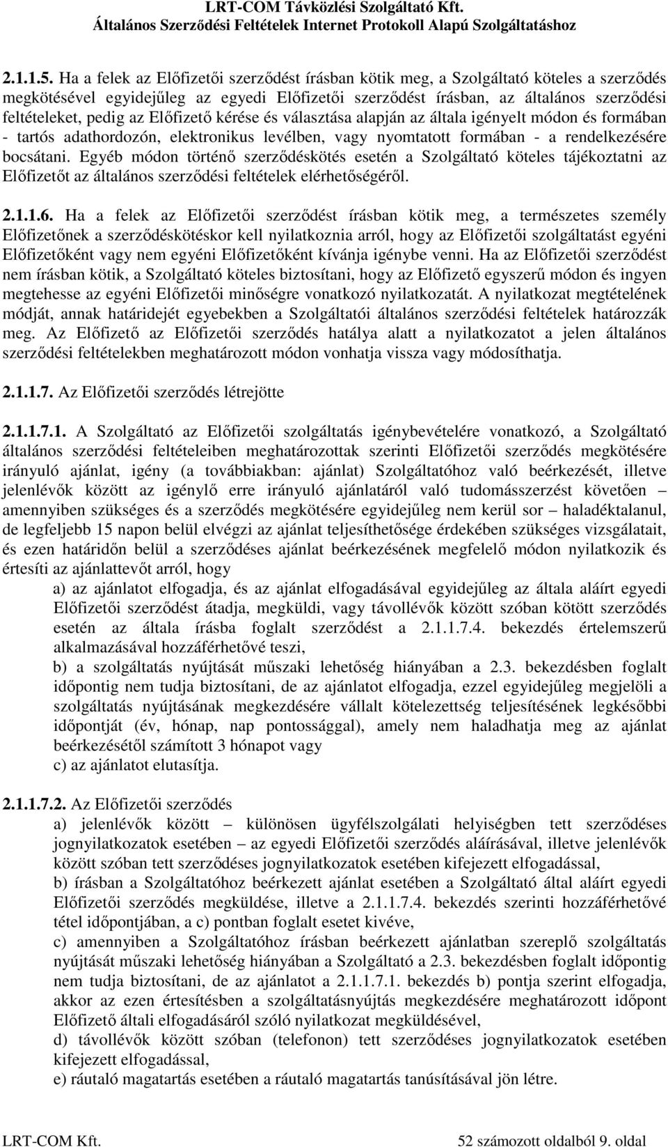 az Előfizető kérése és választása alapján az általa igényelt módon és formában - tartós adathordozón, elektronikus levélben, vagy nyomtatott formában - a rendelkezésére bocsátani.