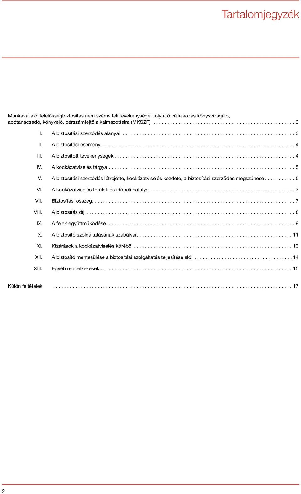 A biztosítási szerződés létrejötte, kockázatviselés kezdete, a biztosítási szerződés megszűnése... 5 VI. A kockázatviselés területi és időbeli hatálya...7 VII. Biztosítási összeg....7 VIII.