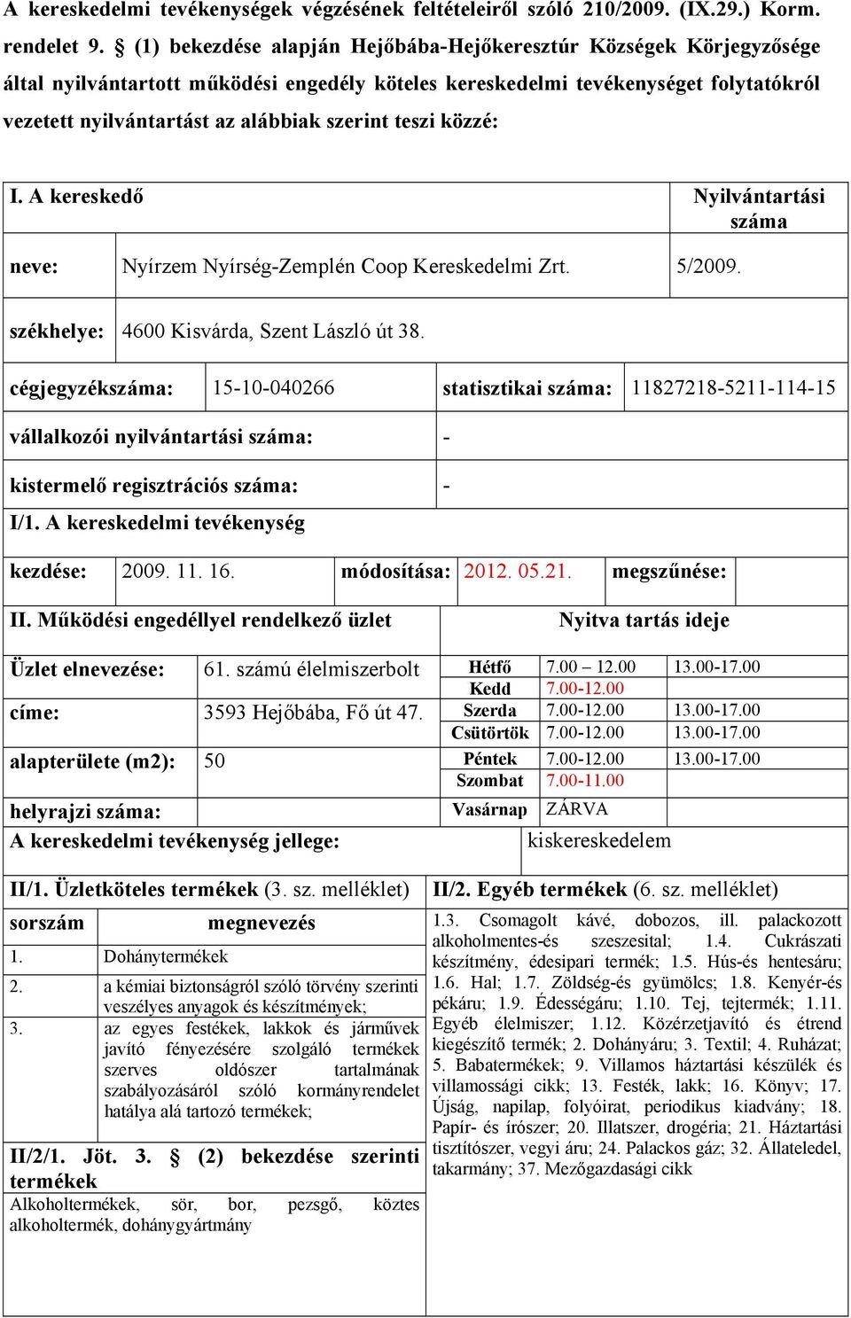 teszi közzé: I. A kereskedő Nyilvántartási neve: Nyírzem Nyírség-Zemplén Coop Kereskedelmi Zrt. 5/2009. székhelye: 4600 Kisvárda, Szent László út 38.