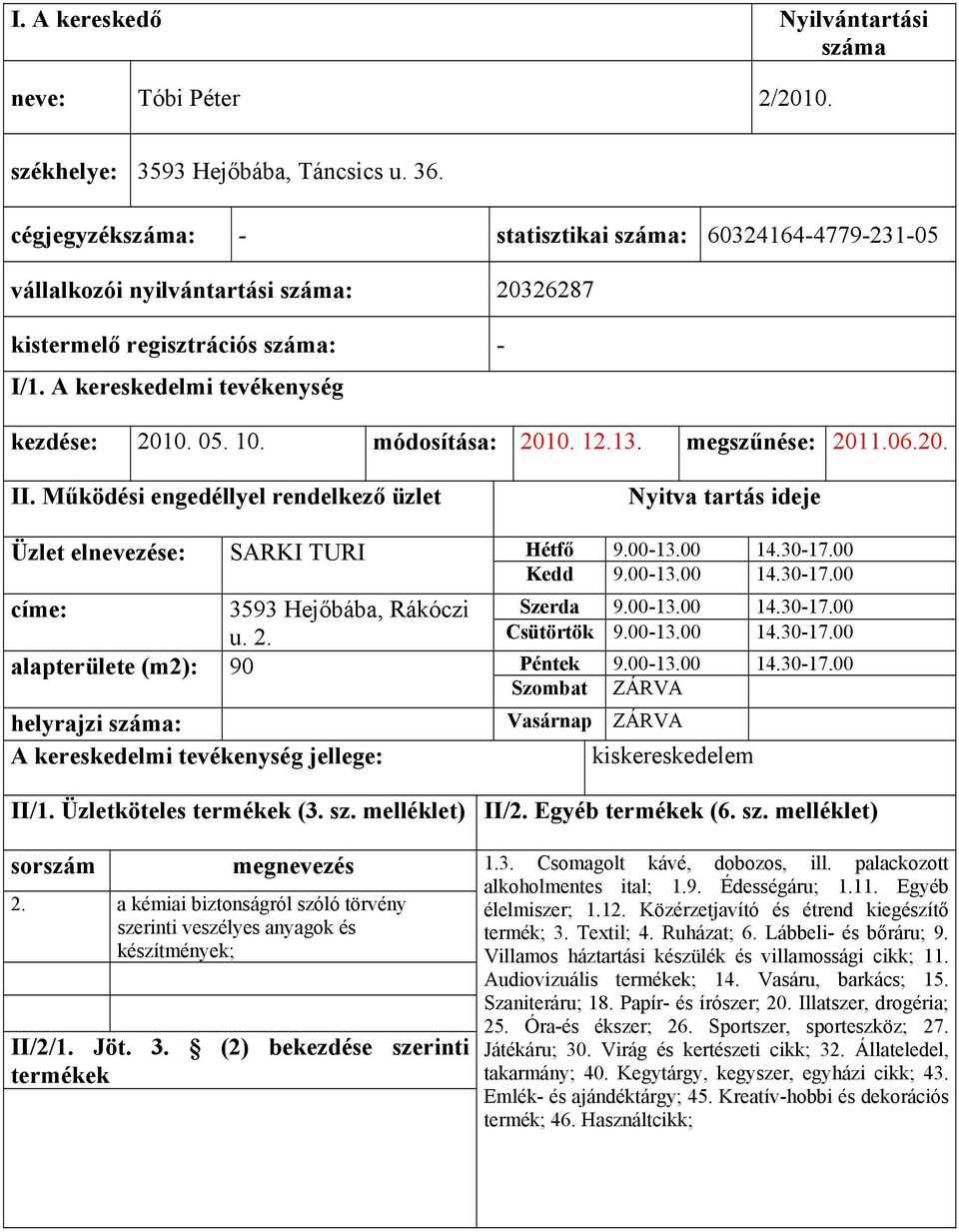 00-13.00 14.30-17.00 Szombat ZÁRVA helyrajzi : Vasárnap ZÁRVA II/1. Üzletköteles (3. sz. melléklet) 2. a kémiai biztonságról szóló törvény szerinti veszélyes anyagok és készítmények; II/2. Egyéb (6.