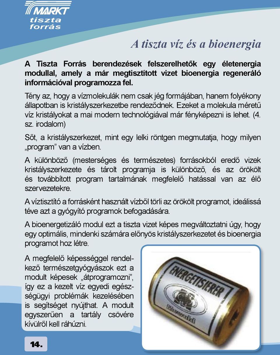 Ezeket a molekula méretű víz kristályokat a mai modern technológiával már fényképezni is lehet. (4. sz.