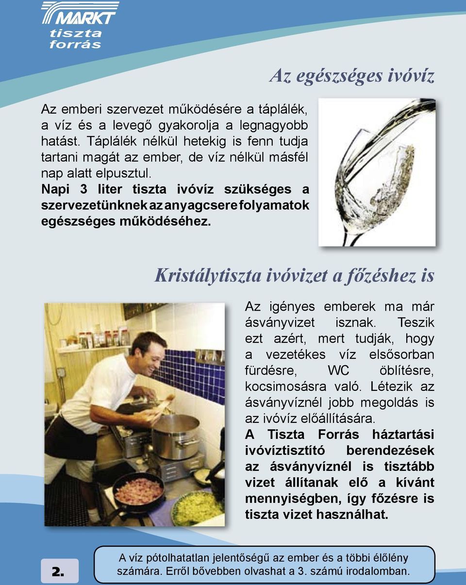 Az egészséges ivóvíz Kristálytiszta ivóvizet a főzéshez is Az igényes emberek ma már ásványvizet isznak.