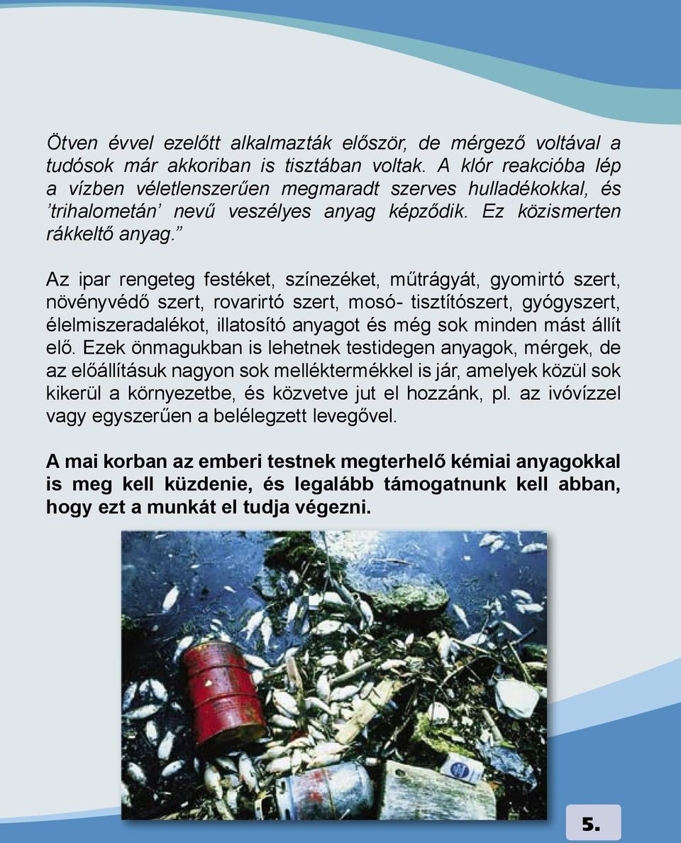 Az ipar rengeteg festéket, színezéket, műtrágyát, gyomirtó szert, növényvédő szert, rovarirtó szert, mosó- tisztítószert, gyógyszert, élelmiszeradalékot, illatosító anyagot és még sok minden mást