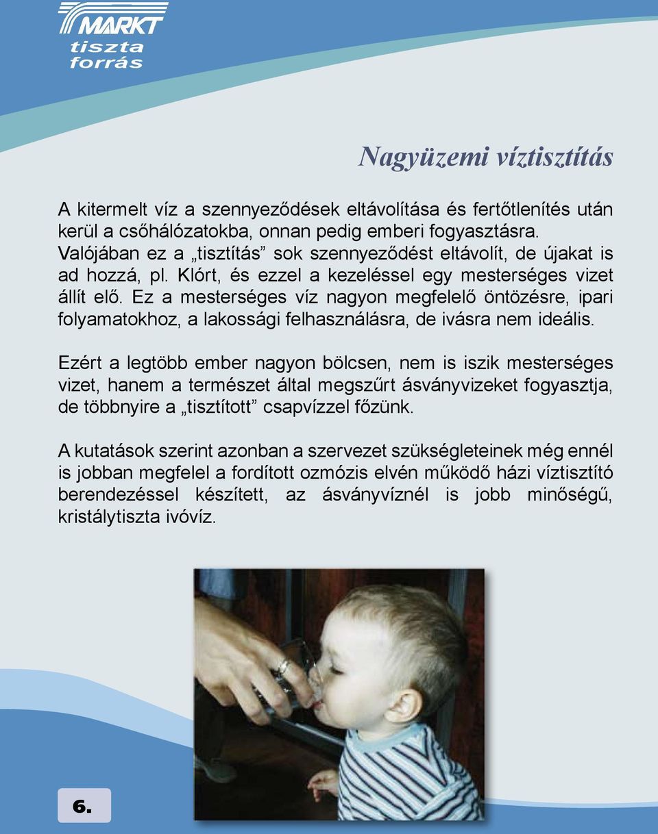 Ez a mesterséges víz nagyon megfelelő öntözésre, ipari folyamatokhoz, a lakossági felhasználásra, de ivásra nem ideális.
