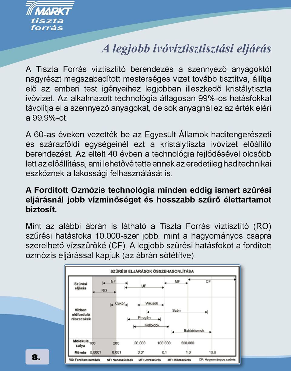 A 60-as éveken vezették be az Egyeslt Államok haditengerészeti és szárazföldi egységeinél ezt a kristálytiszta ivóvizet előállító berendezést.