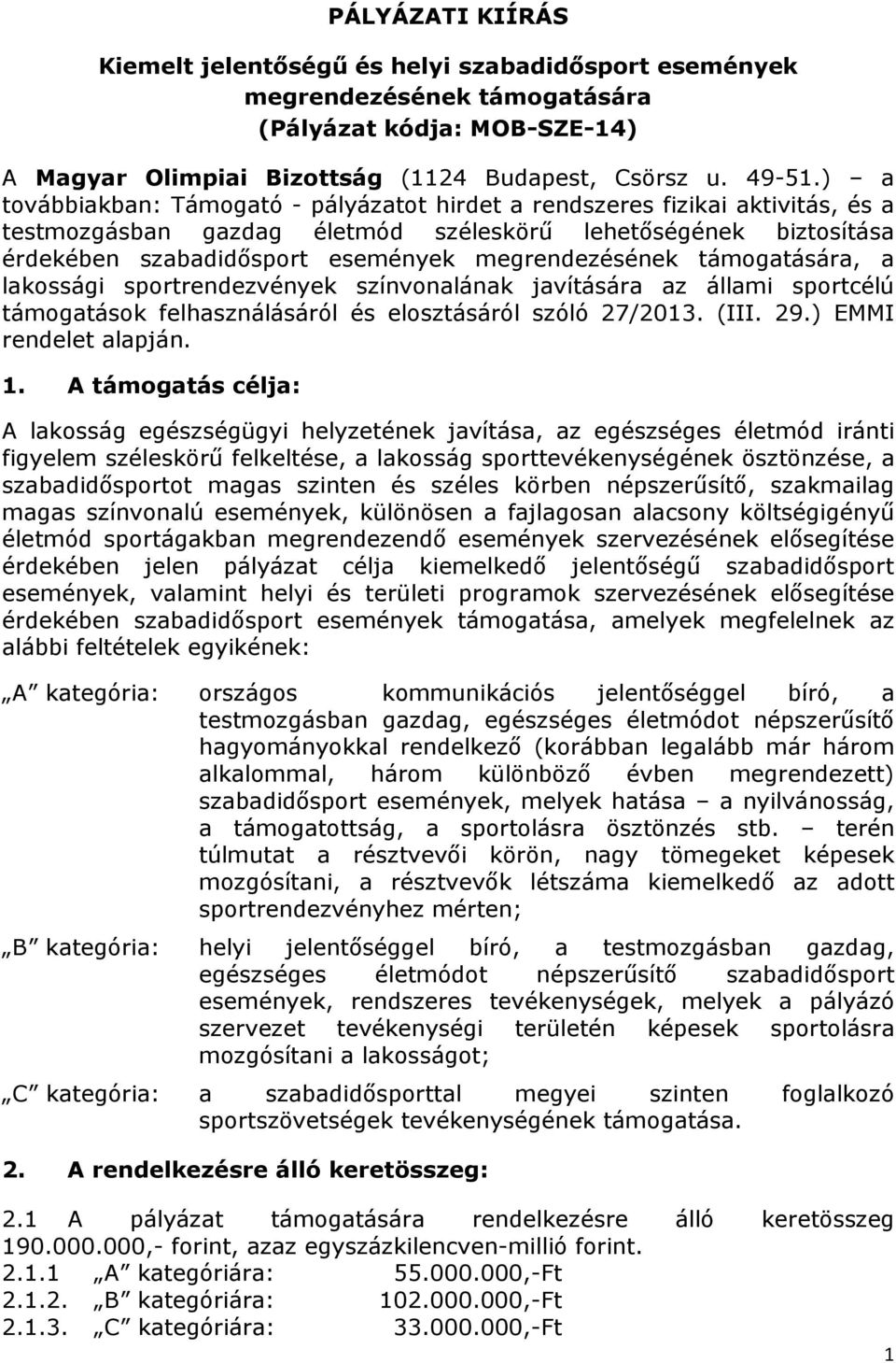 megrendezésének támogatására, a lakossági sportrendezvények színvonalának javítására az állami sportcélú támogatások felhasználásáról és elosztásáról szóló 27/2013. (III. 29.) EMMI rendelet alapján.