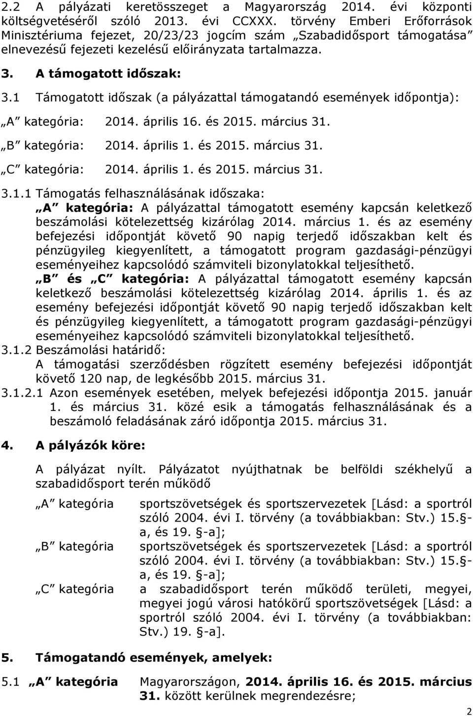 1 Támogatott időszak (a pályázattal támogatandó események időpontja): A kategória: 2014. április 16. és 2015. március 31. B kategória: 2014. április 1. és 2015. március 31. C kategória: 2014.