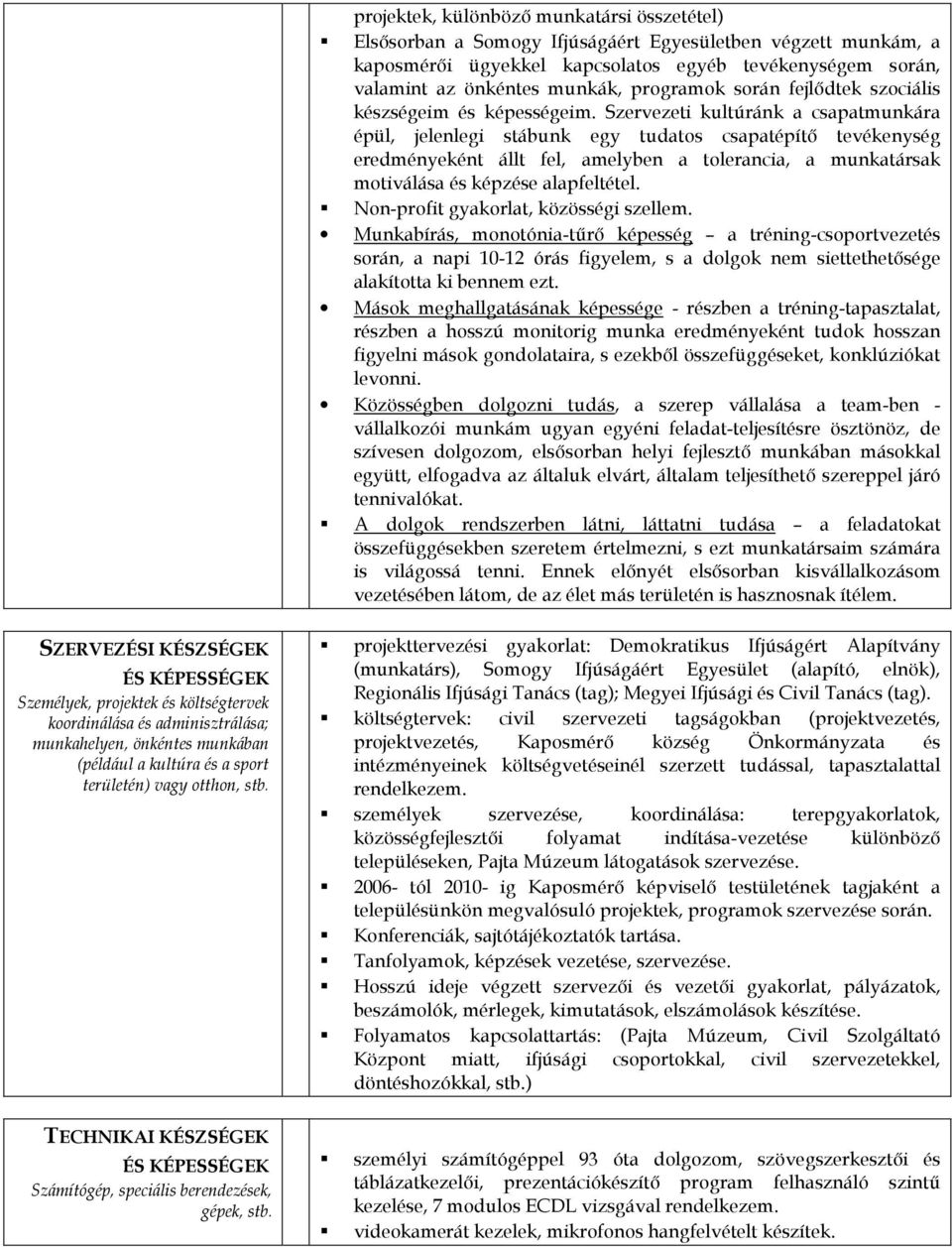 Szervezeti kultúránk a csapatmunkára épül, jelenlegi stábunk egy tudatos csapatépítő tevékenység eredményeként állt fel, amelyben a tolerancia, a munkatársak motiválása és képzése alapfeltétel.